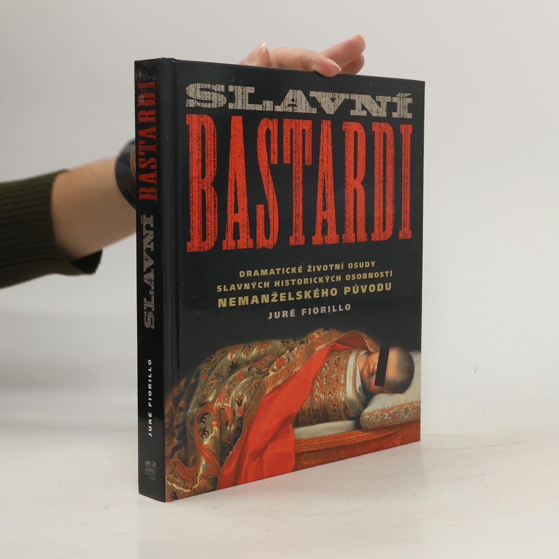 Juré Fiorillo Slavní bastardi : dramatické životní osudy slavných historických osobností nemanželského původu