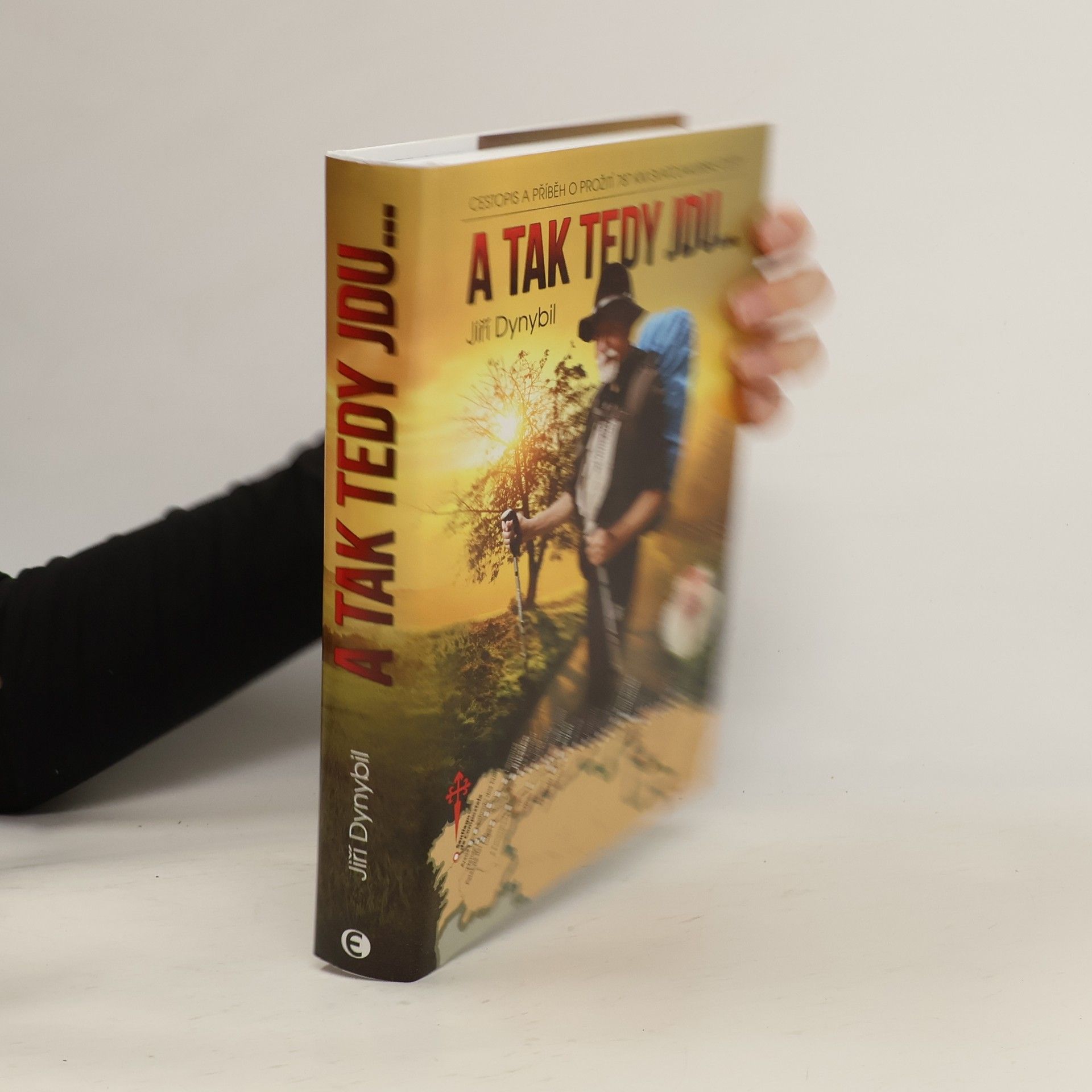 Jiří Dynybil A tak tedy jdu... : cestopis a příběh o prožití 787 km svatojakubské cesty