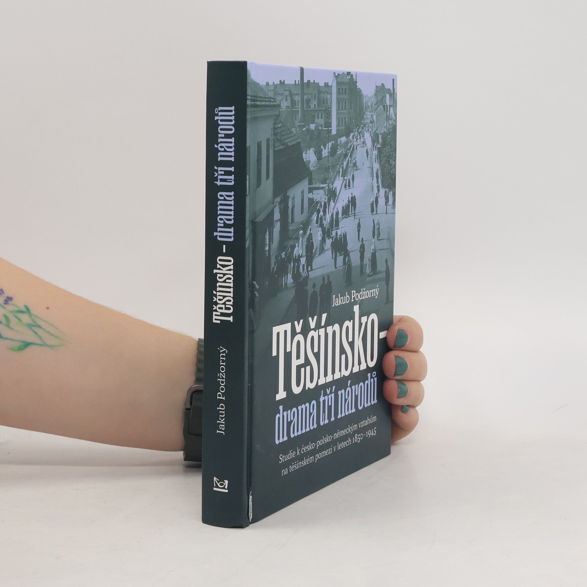 Jakub Podžorný Těšínsko - drama tří národů: Studie k česko-polsko-německým vztahům na těšínském pomezí v letech 1850–1945