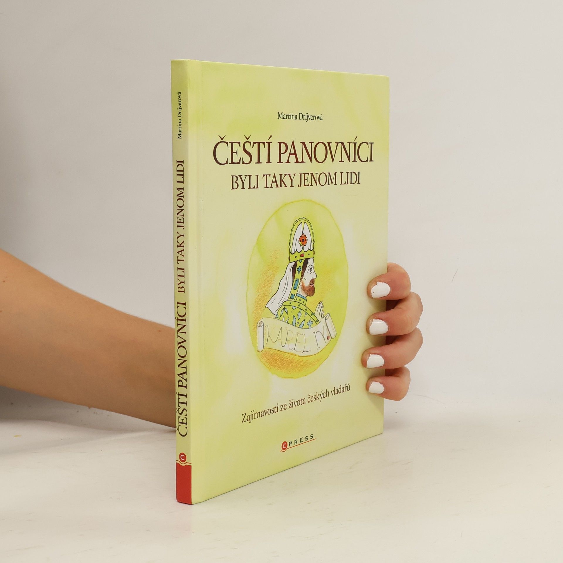 Martina Drijverová Čeští panovníci byli taky jenom lidi: Zajímavosti ze života českých vladařů