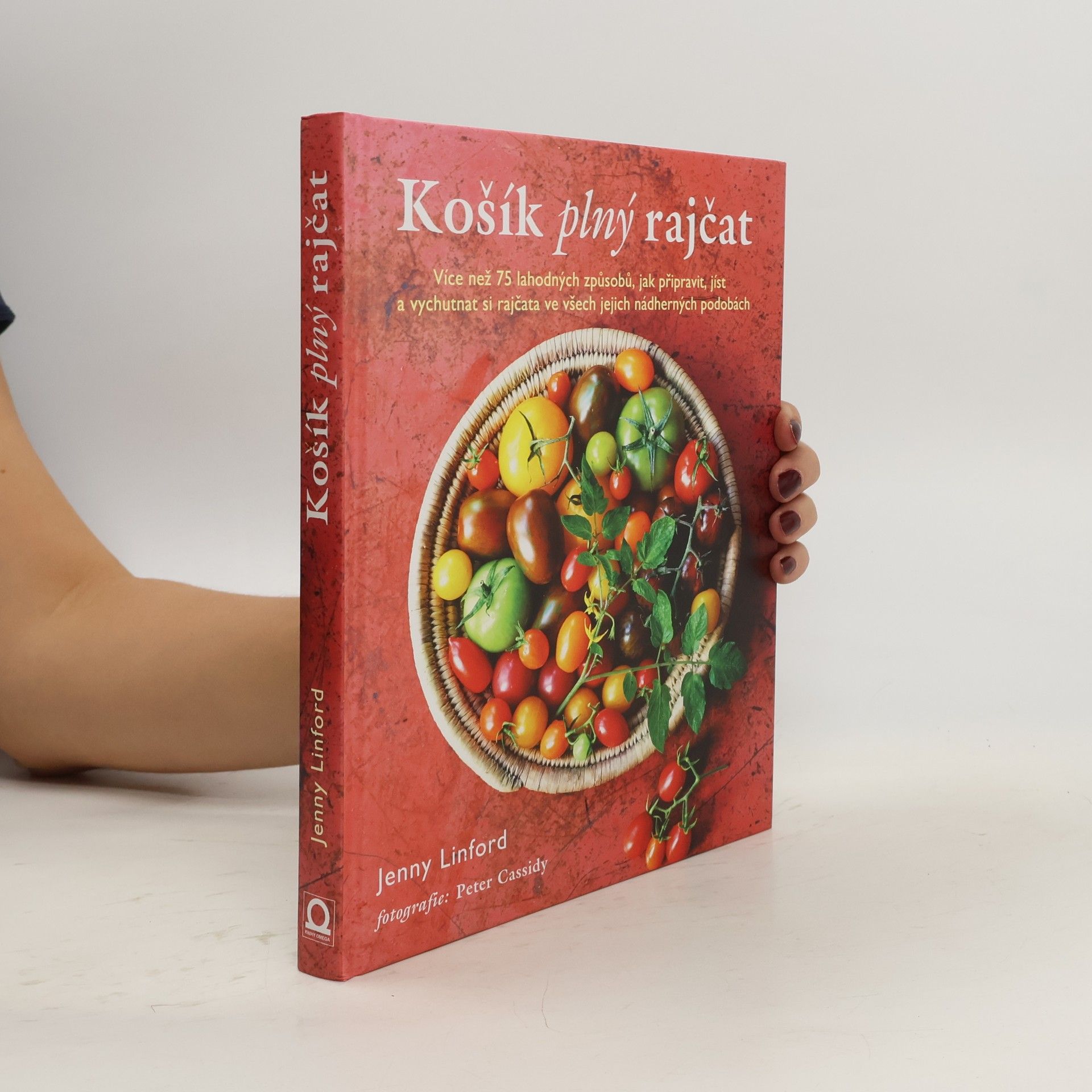 Košík plný rajčat. Více než 75 lahodných způsobů, jak připravit, jíst a vychutnat si rajčata ve všech jejich nádherných podobách