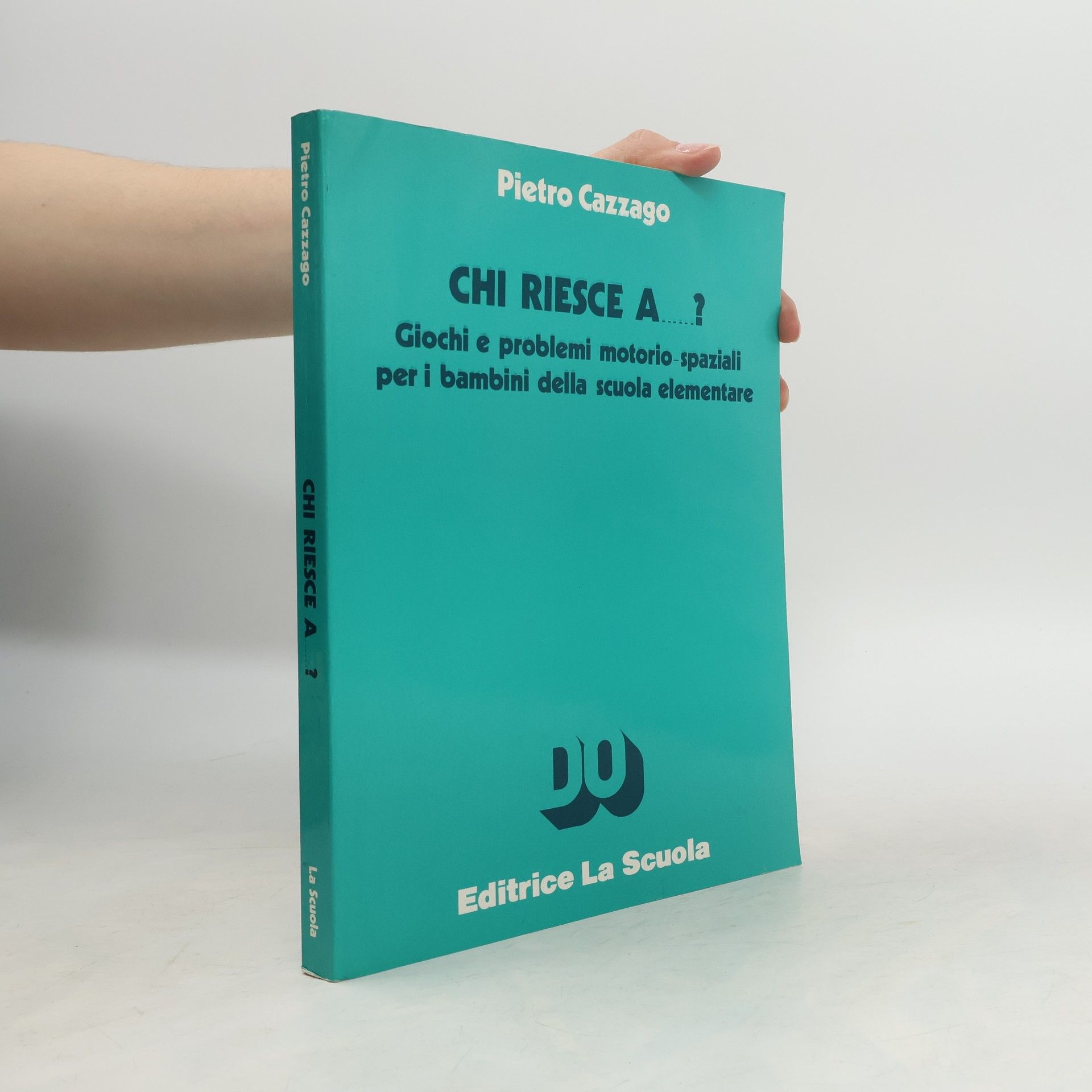 Pietro Cazzago Chi riesce a... ? Giochi e problemi motorio-spaziali per i bambini della scuola elementare