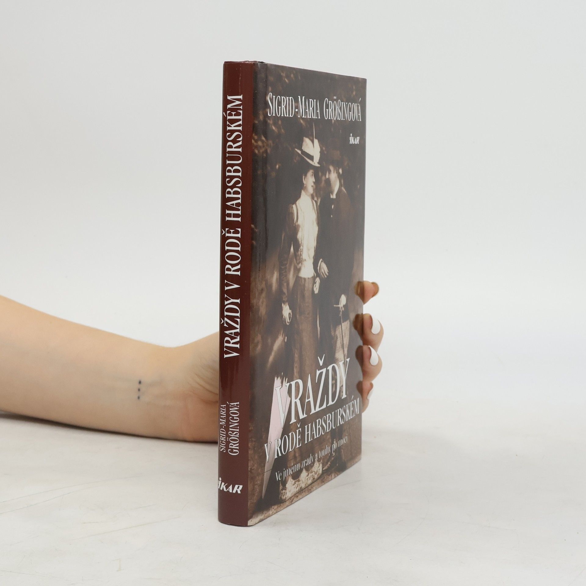 Sigrid-Maria Größing Vraždy v rodě Habsburském: Ve jménu zrady a touhy po moci