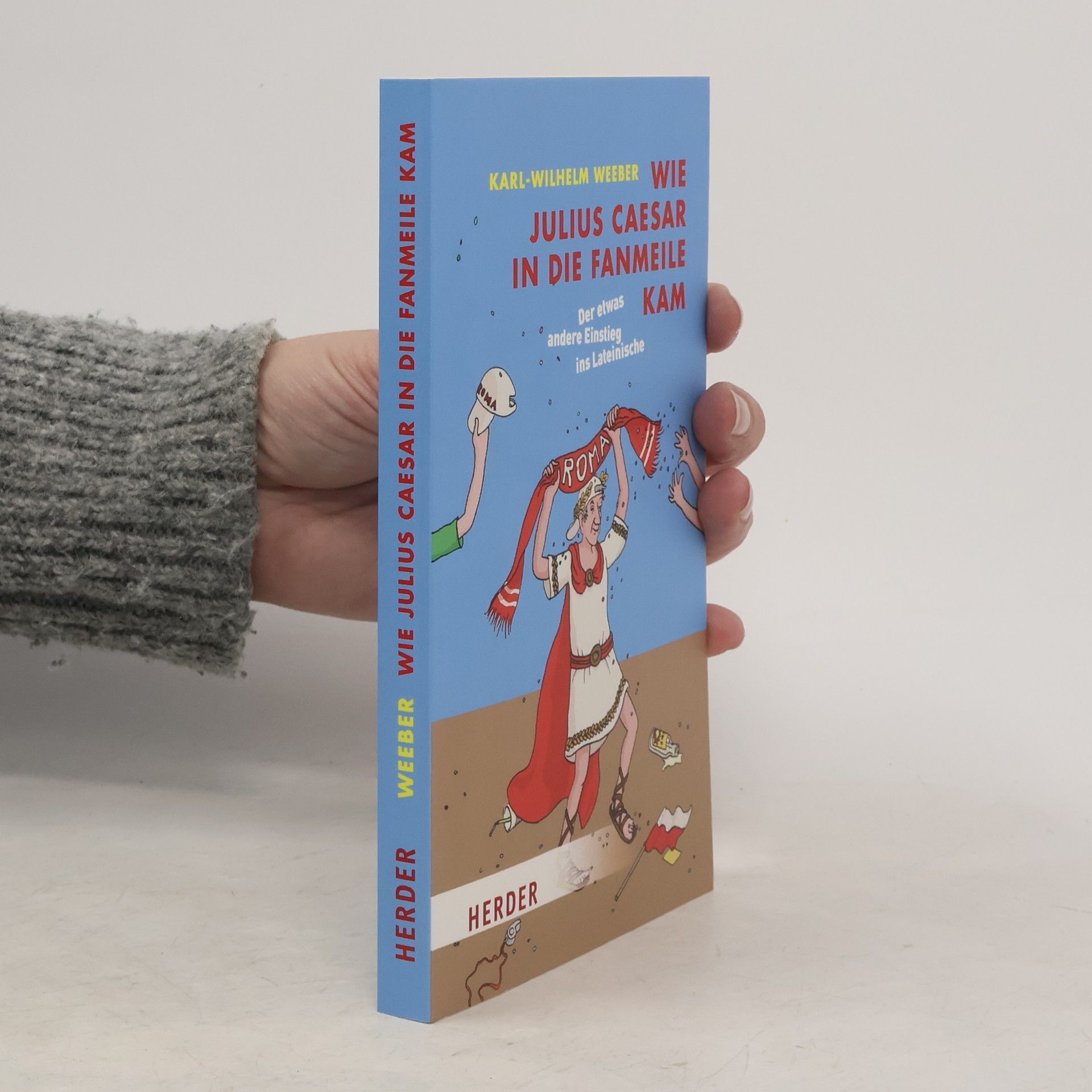 Karl-Wilhelm Weeber Wie Julius Caesar in die Fanmeile kam