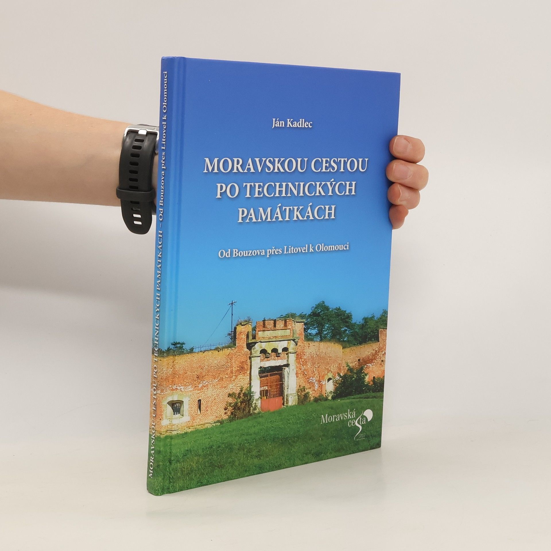 Jan Kadlec Moravskou cestou po technických památkách: Od Bouzova přes Litovel k Olomouci
