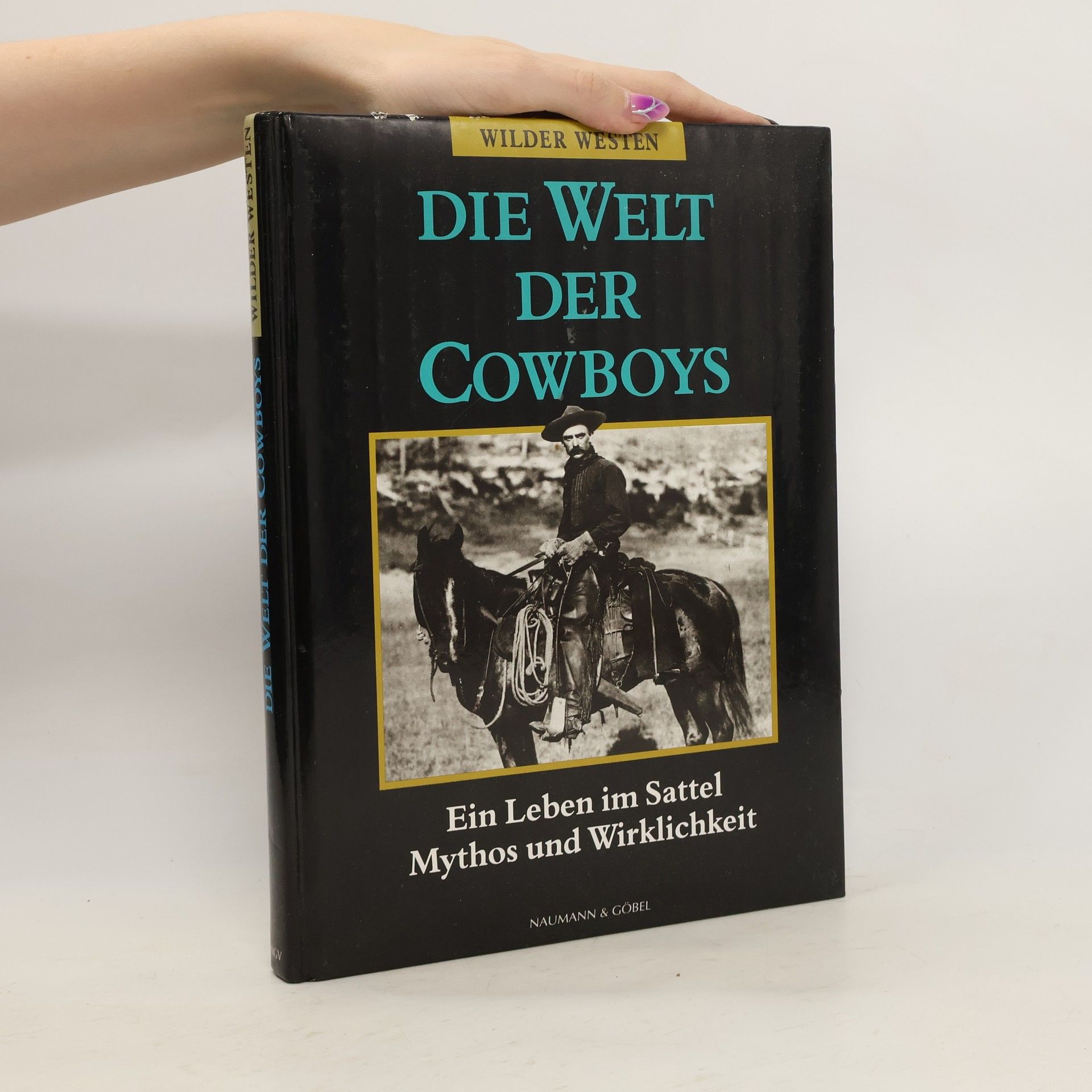 Die Welt der Cowboys. Ein Leben im Sattel, Mythos und Wirklichkeit