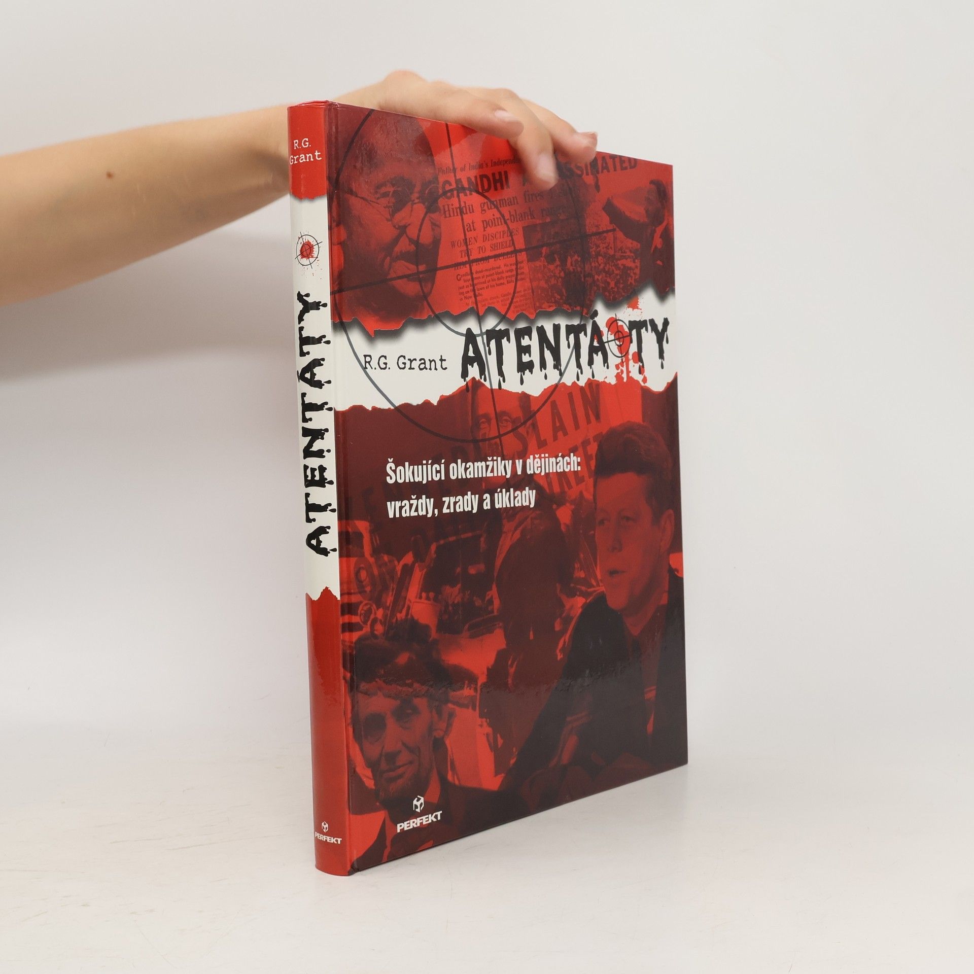 R. G. Grant Atentáty : Šokující okamžiky v dějinách: vraždy, zrady a úklady