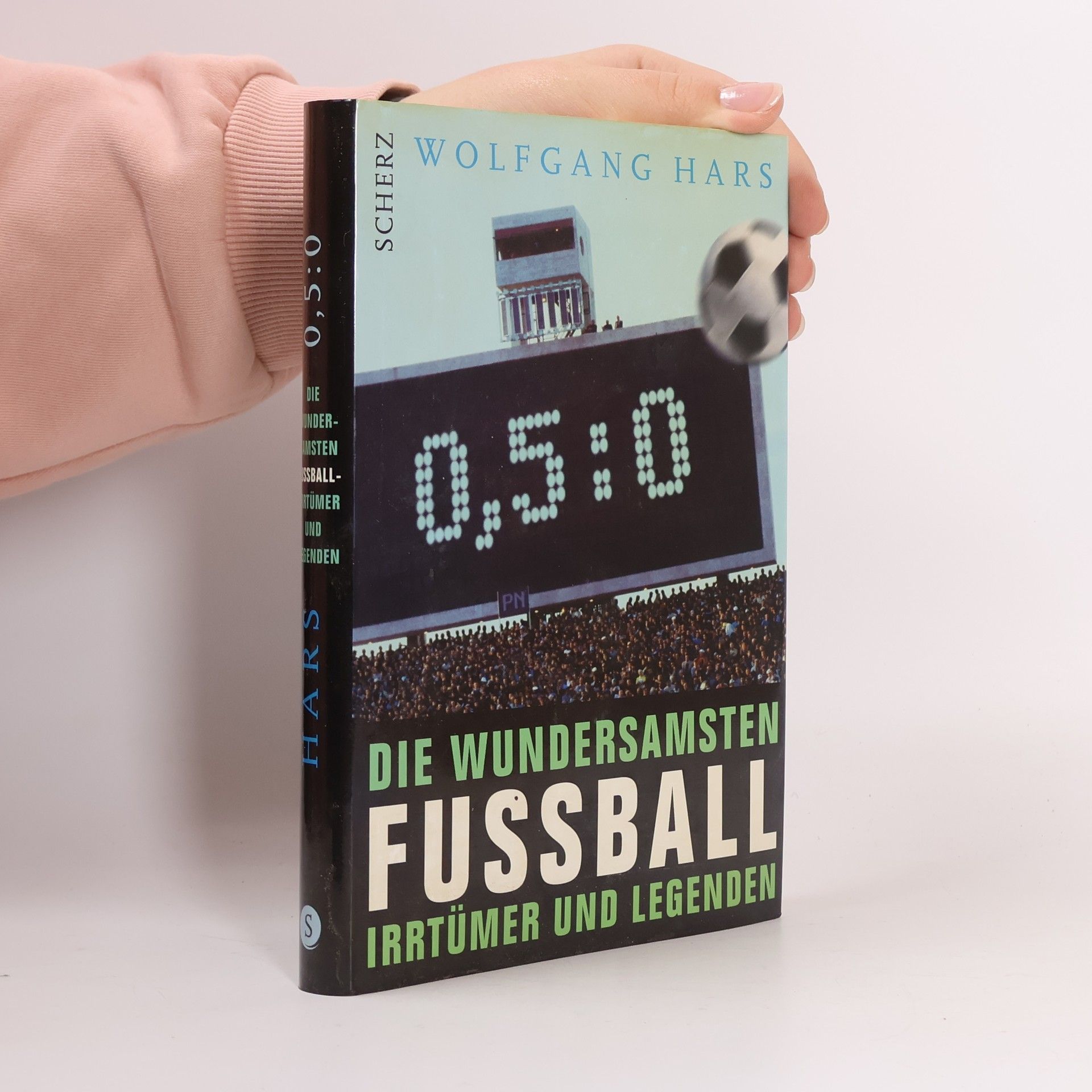 Wolfgang Hars Die wundersamsten Fussballirrtümer und Legenden