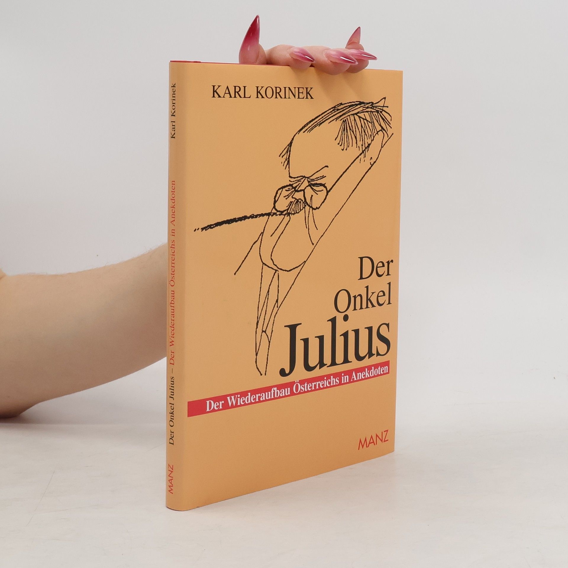 Karl Korinek Der Onkel Julius oder der Wiederaufbau Österreichs in Anekdoten