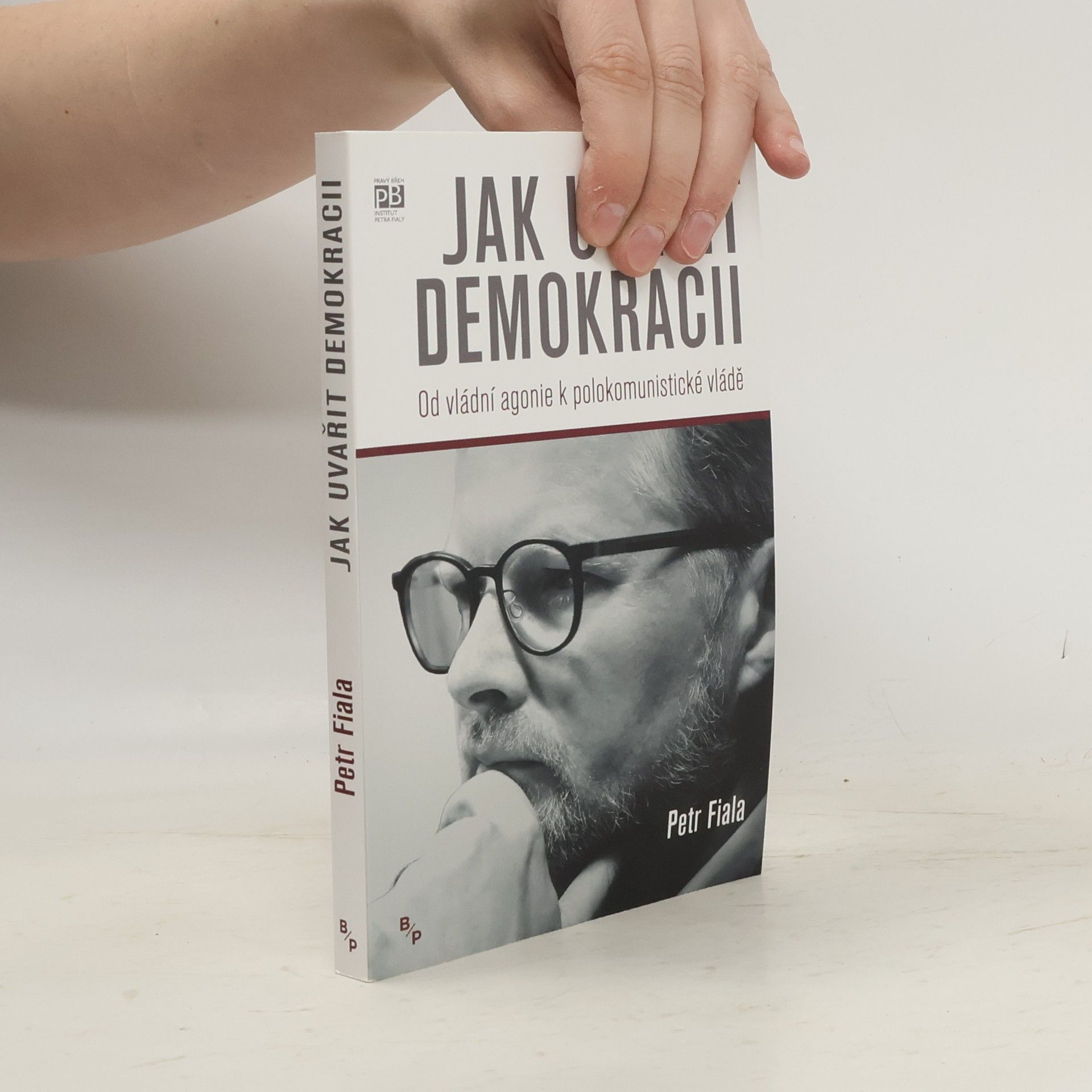 Petr Fiala Jak uvařit demokracii. Od vládní agonie k polokomunistické vládě
