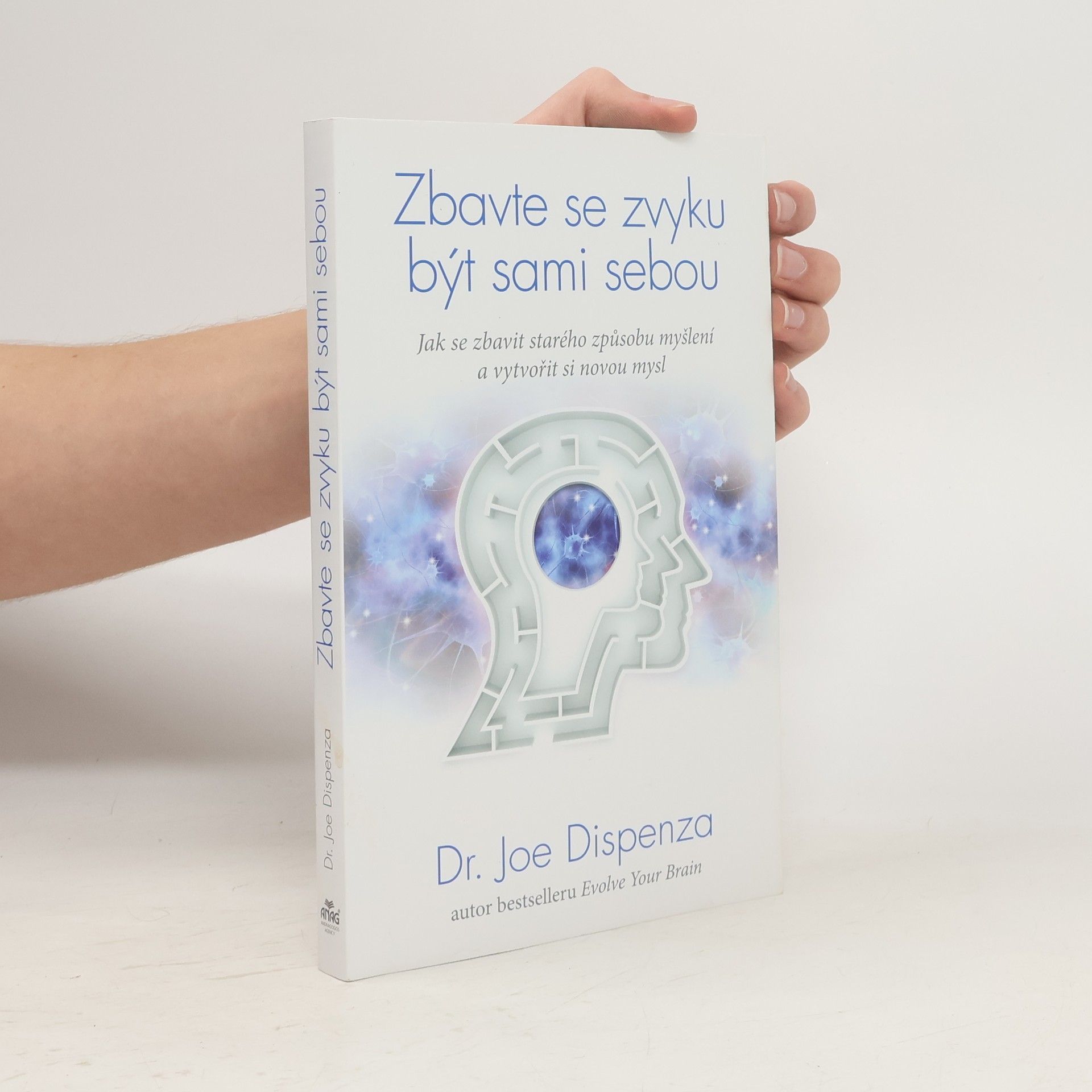 Joe Dispenza Zbavte se zvyku být sami sebou : jak se zbavit starého způsobu myšlení a vytvořit si novou mysl