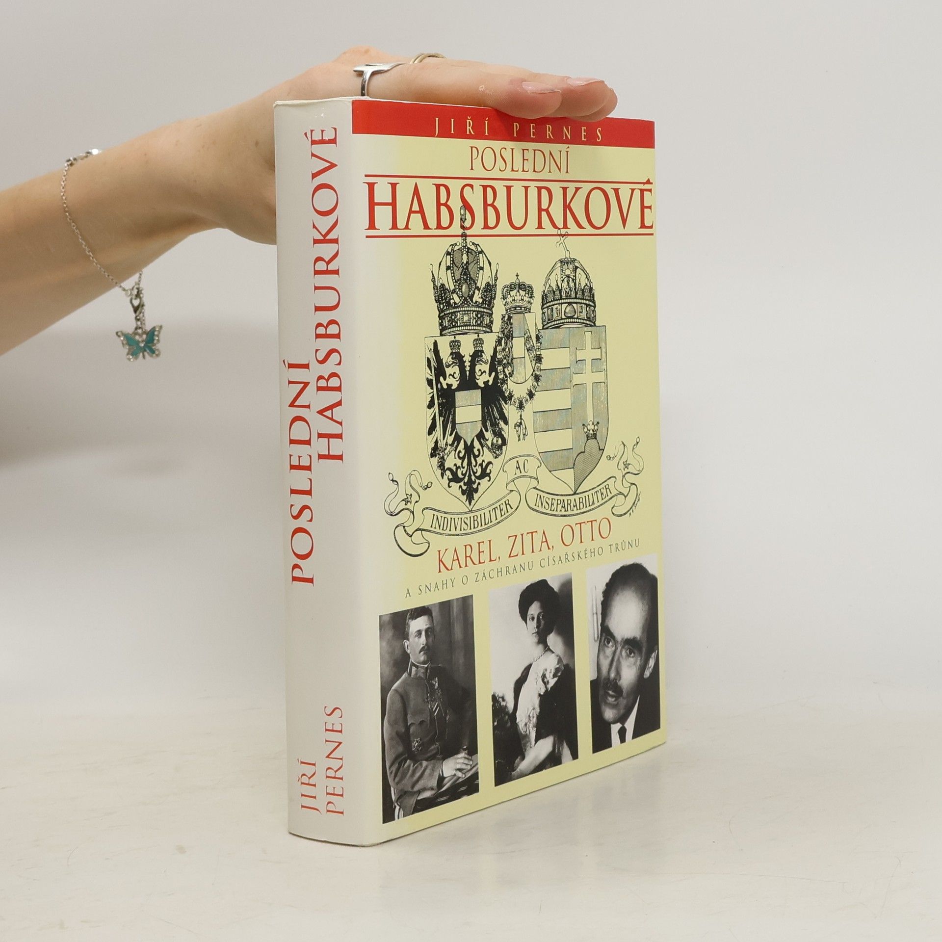 Jiří Pernes Poslední Habsburkové. Karel, Zita, Otto a snahy o záchranu císařského trůnu.