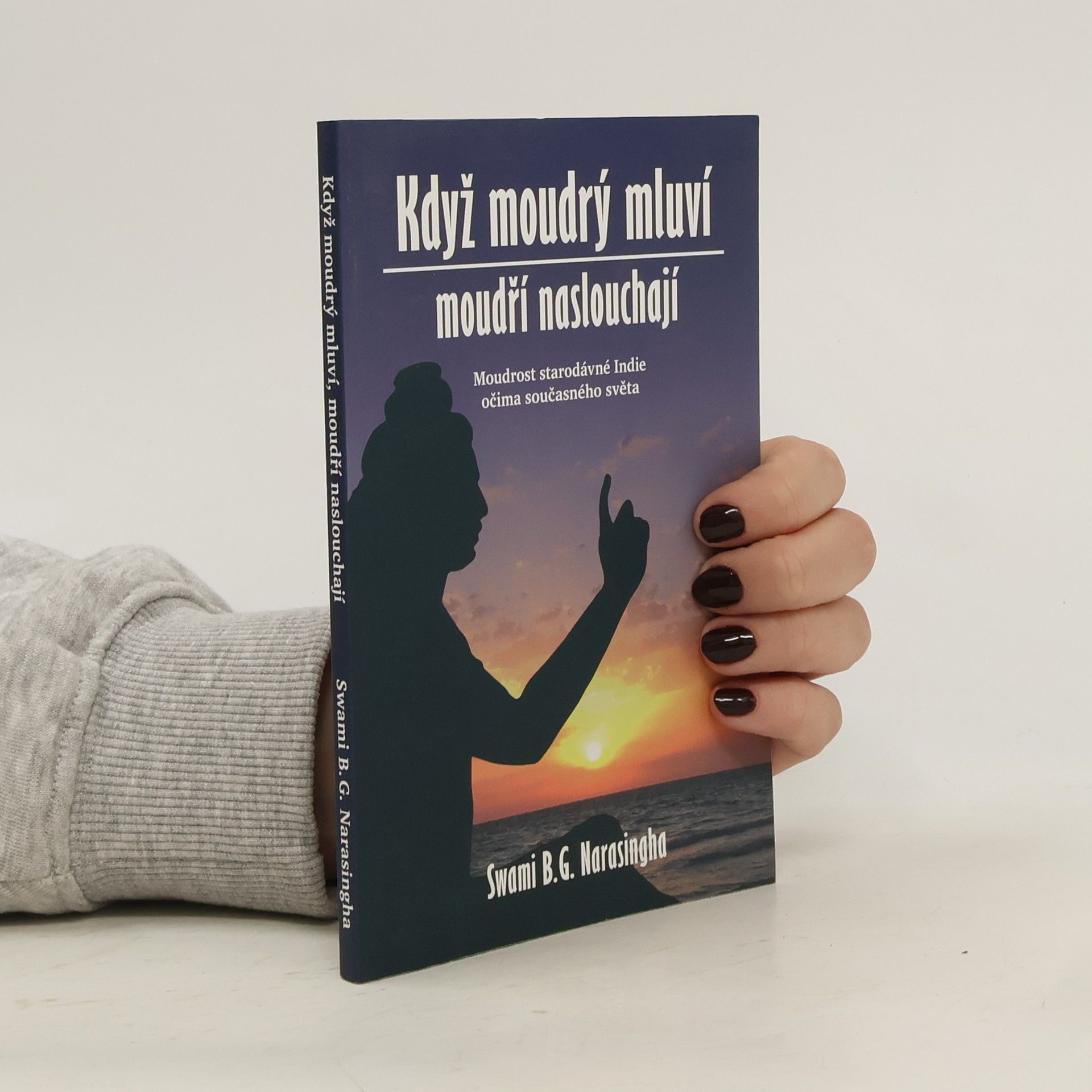B. G. Bhakti Gaurava Narasingha Když moudrý mluví, moudří naslouchají : Moudrost staré Indie očima současného světa