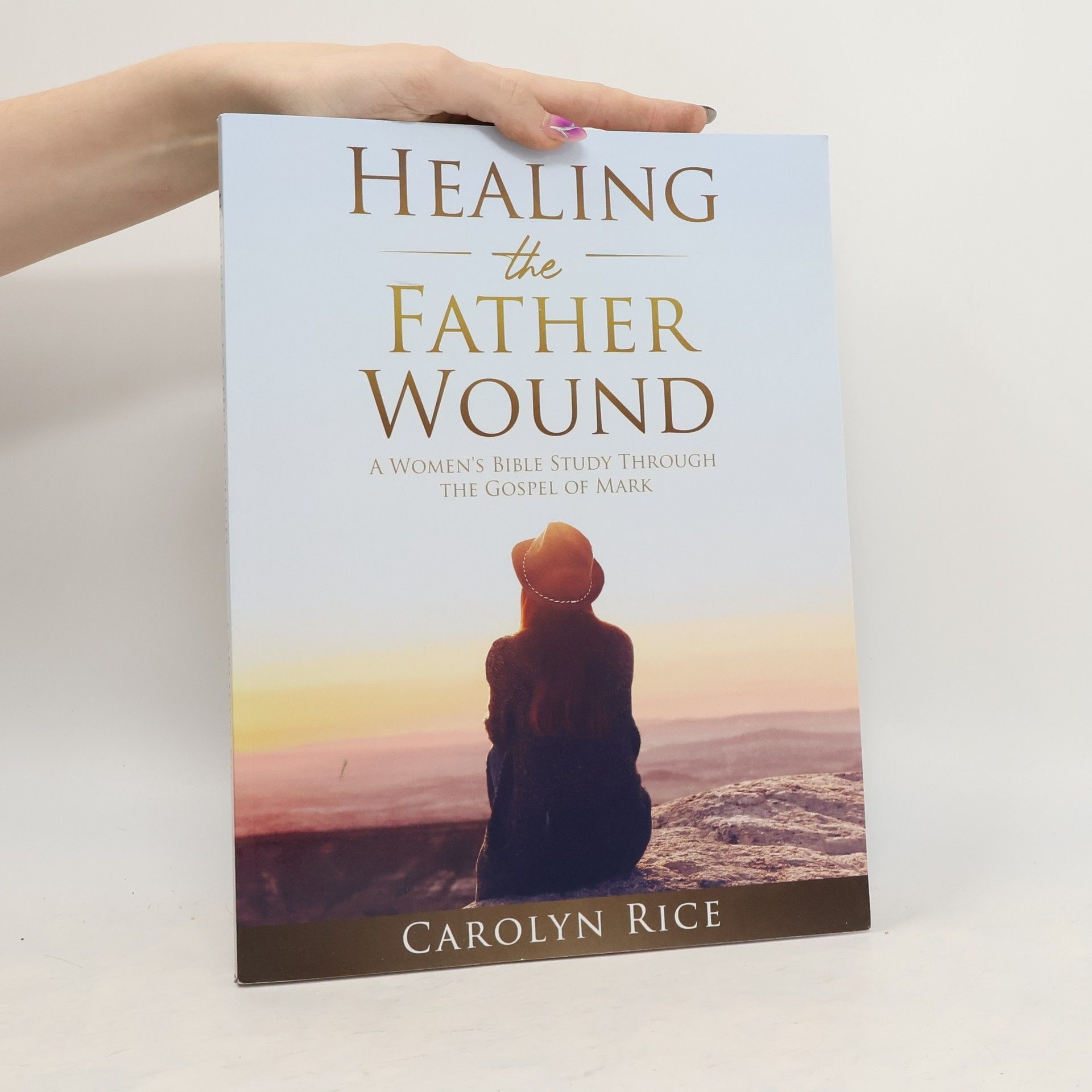 Carolyn Rice Healing the Father Wound: A Women's Bible Study through the Gospel of Mark