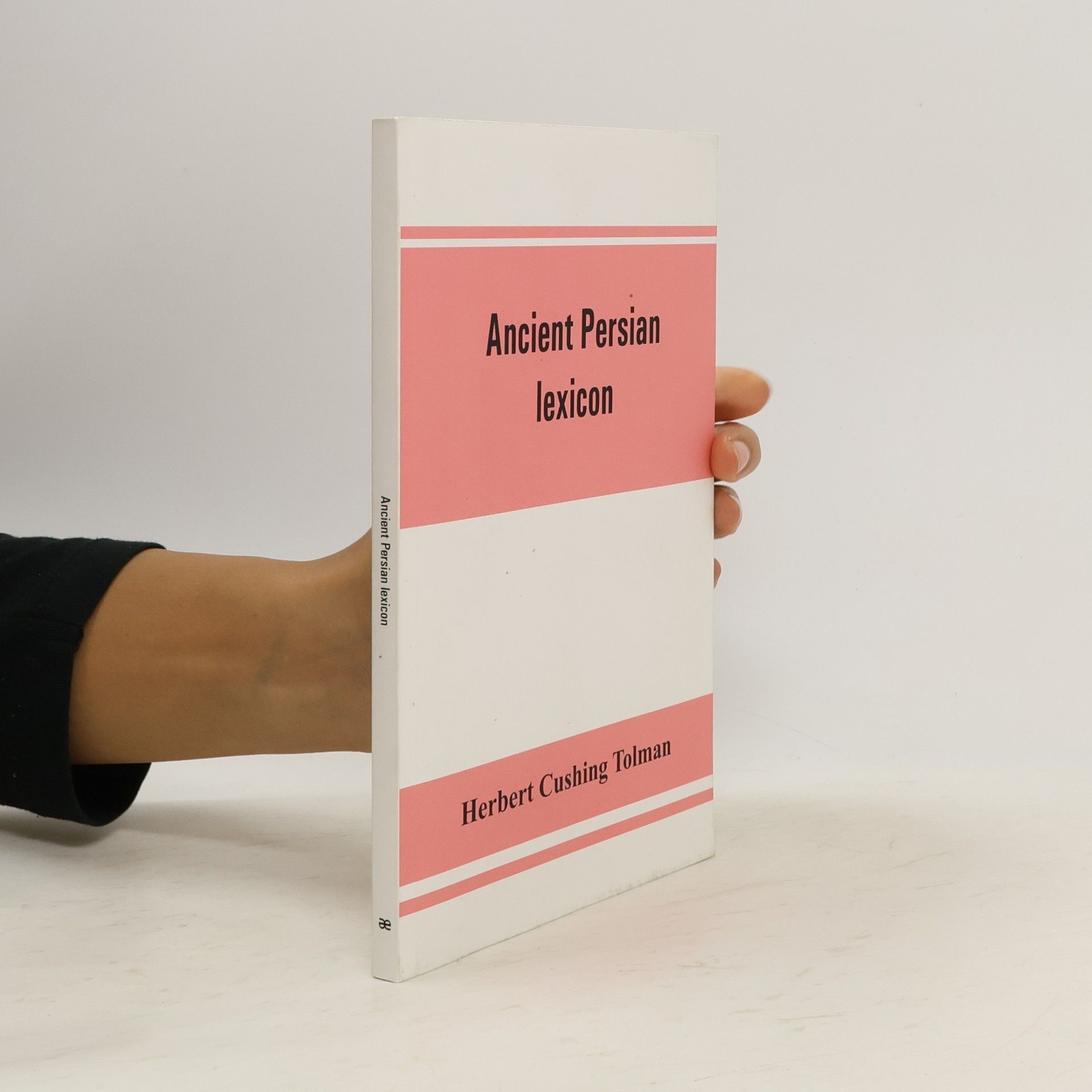 Ancient Persian Lexicon and the Texts of the Achaemenidan Inscriptions Transliterated and Translated with Special Reference to Their Recent Re-Examination