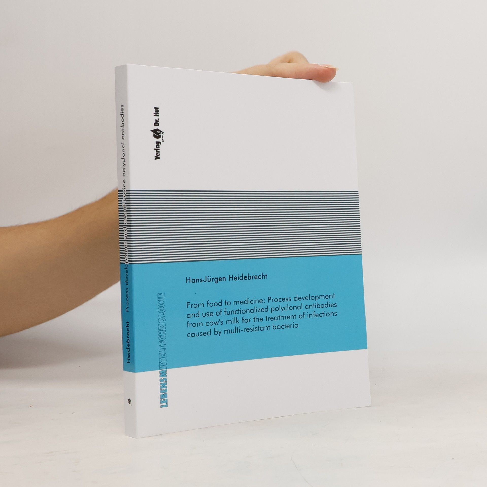 Hans-Jürgen Heidebrecht From food to medicine: process development and use of functionalized polyclonal antibodies from cow's milk for the treatment of infections caused by multi-resistant bacteria