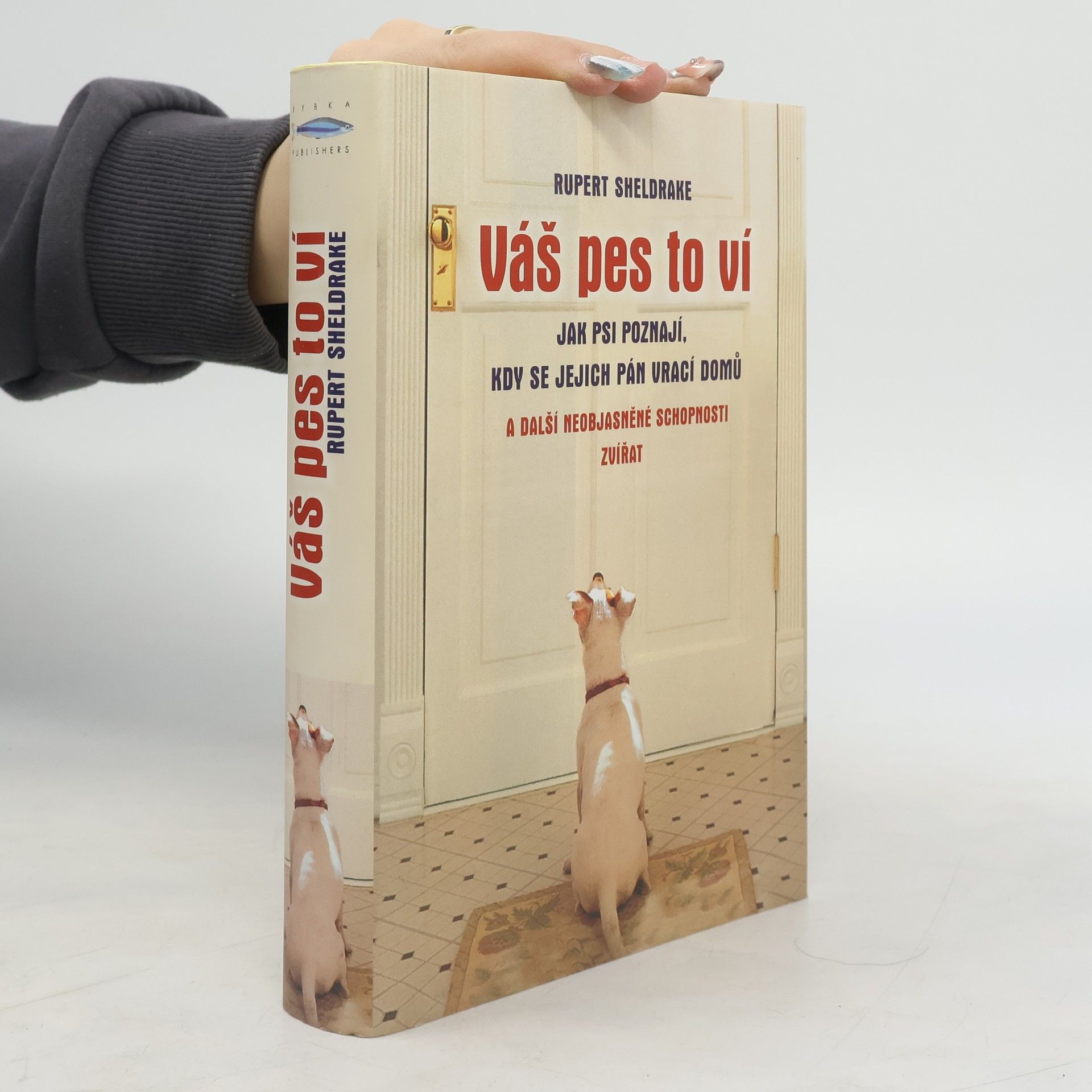Rupert Sheldrake Váš pes to ví : jak psi poznají, kdy se jejich pán vrací domů a další neobjasněné schopnosti zvířat