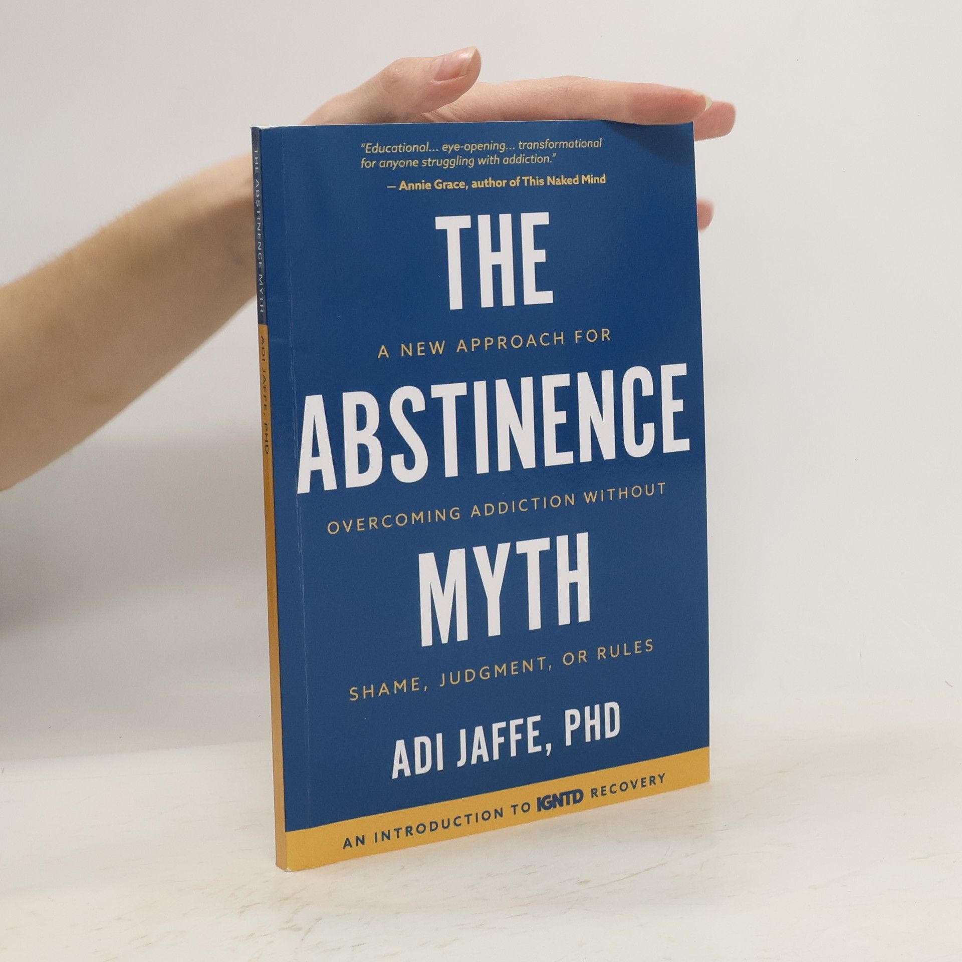 Adi Jaffe The Abstinence Myth: A New Approach For Overcoming Addiction Without Shame, Judgment, Or Rules