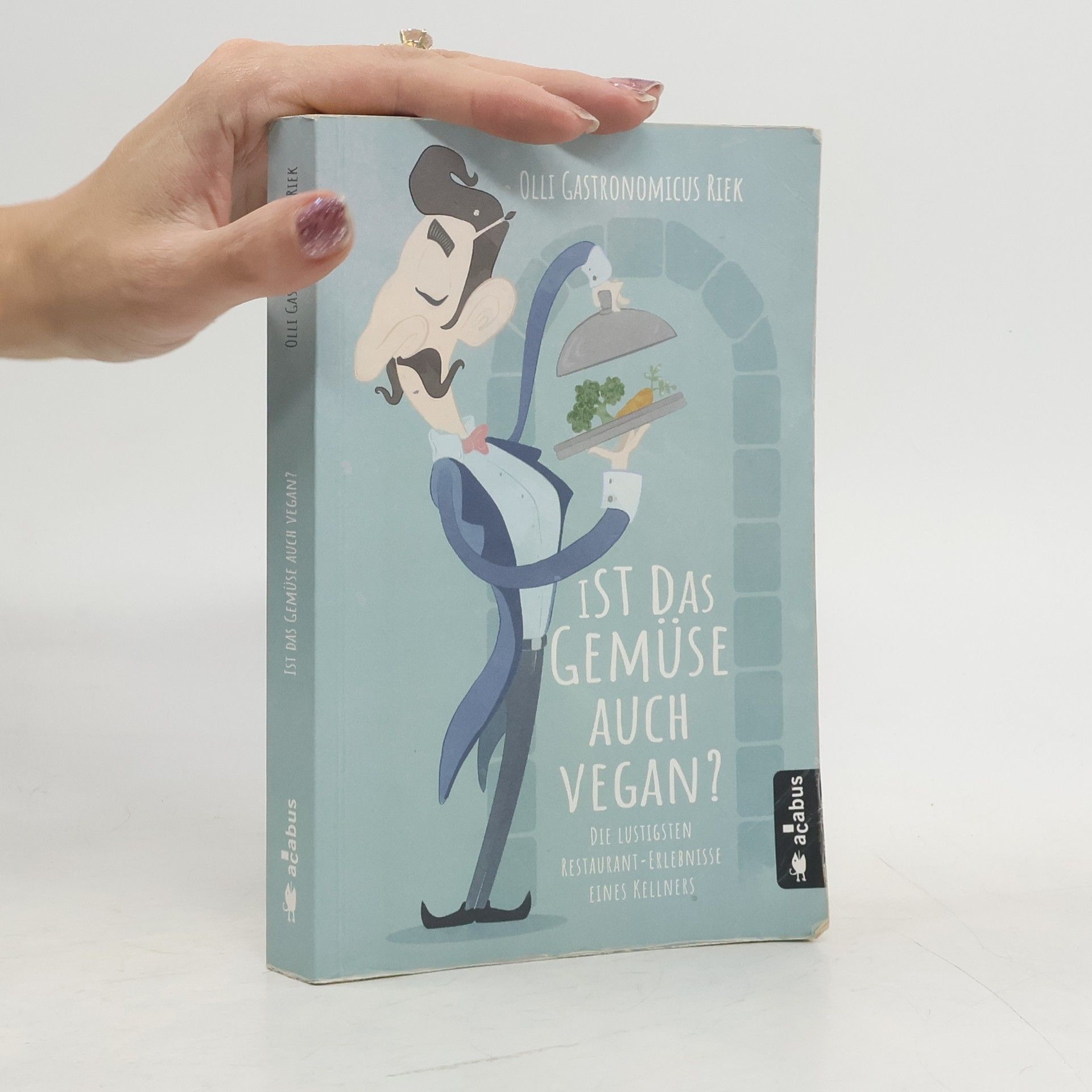 Olli Riek Ist das Gemüse auch vegan? Oder: Die Leiden des jungen Waiters