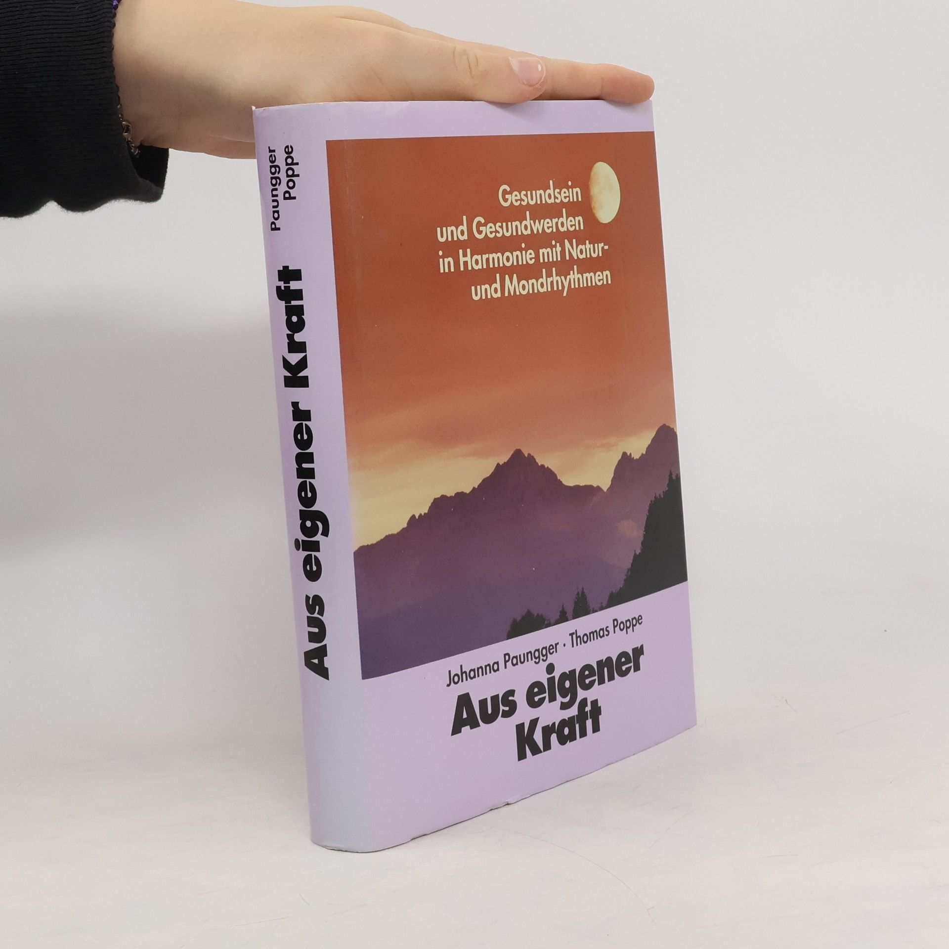 Johanna Paungger Aus eigener Kraft. Gesundsein und Gesundwerden in Harmonie mit Natur und Mondrhythmen