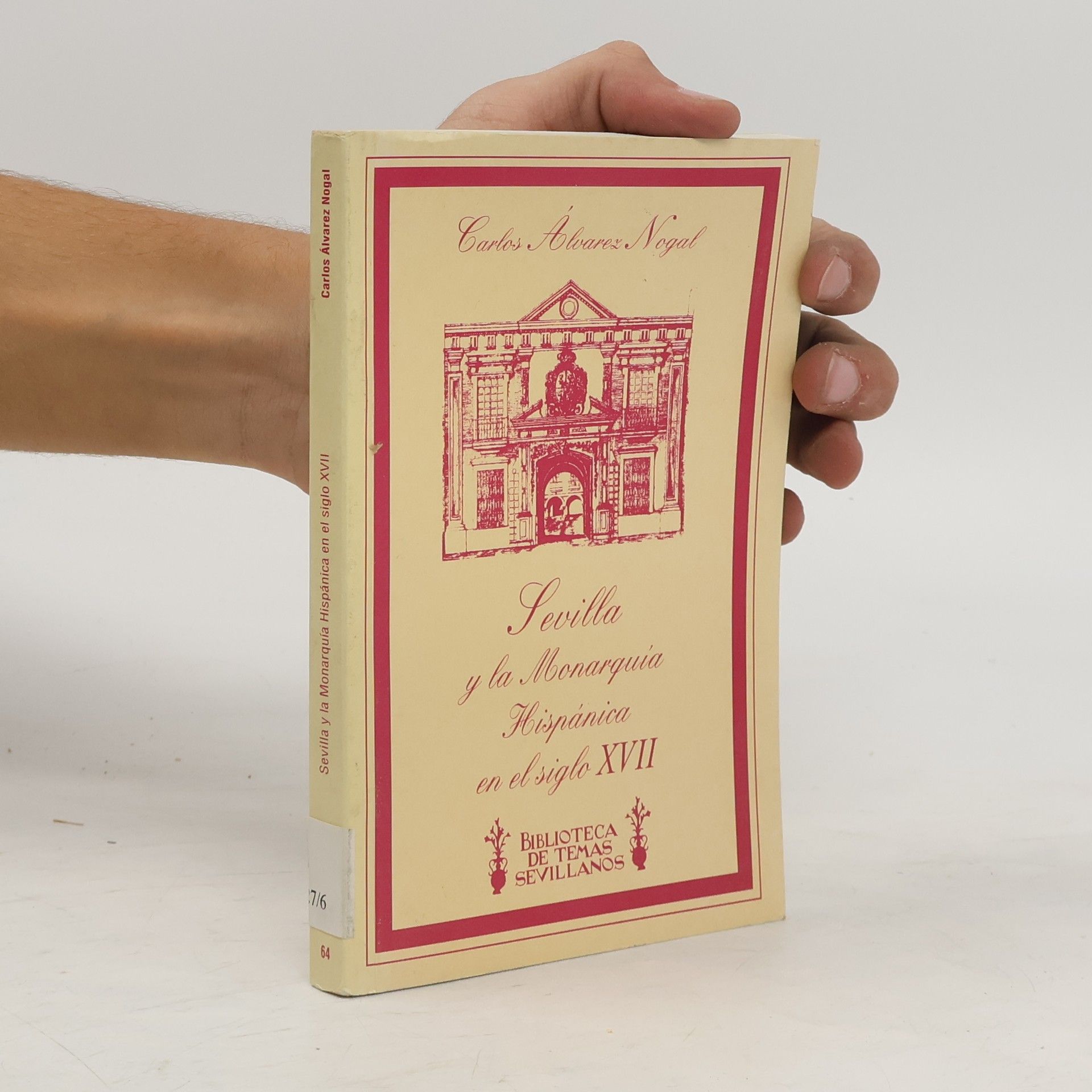 Carlos Álvarez Nogal Sevilla y la monarquía hispánica en el siglo XVII