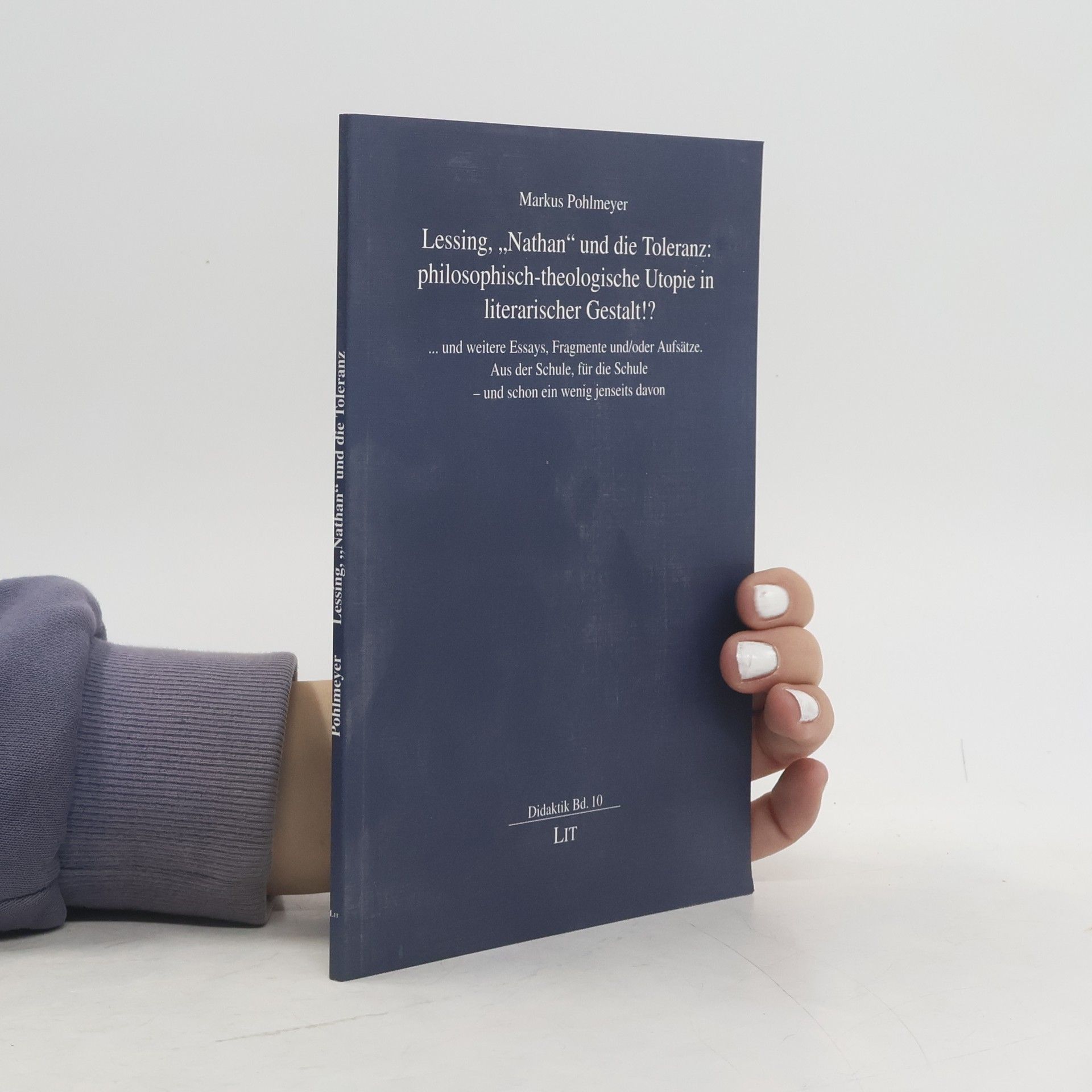 Markus Pohlmeyer Lessing, "Nathan" und die Toleranz: philosophisch-theologische Utopie in literarischer Gestalt!? ... und weitere Essays, Fragmente und, oder Aufsätze