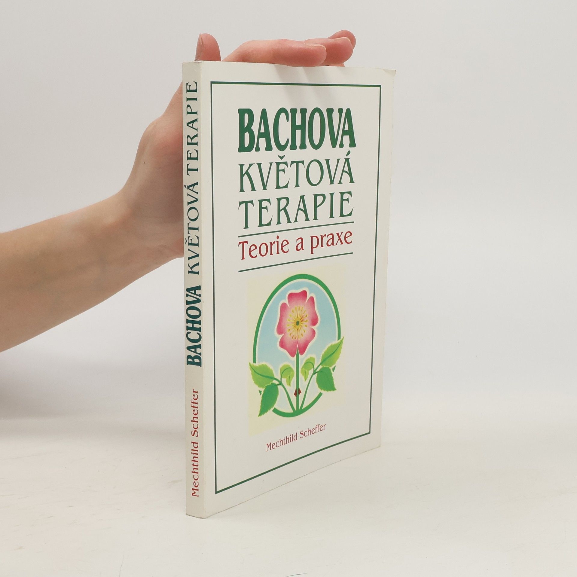 Mechthild Scheffer Bachova květová terapie. Teorie a praxe. Standardní dílo s podrobným popisem květů