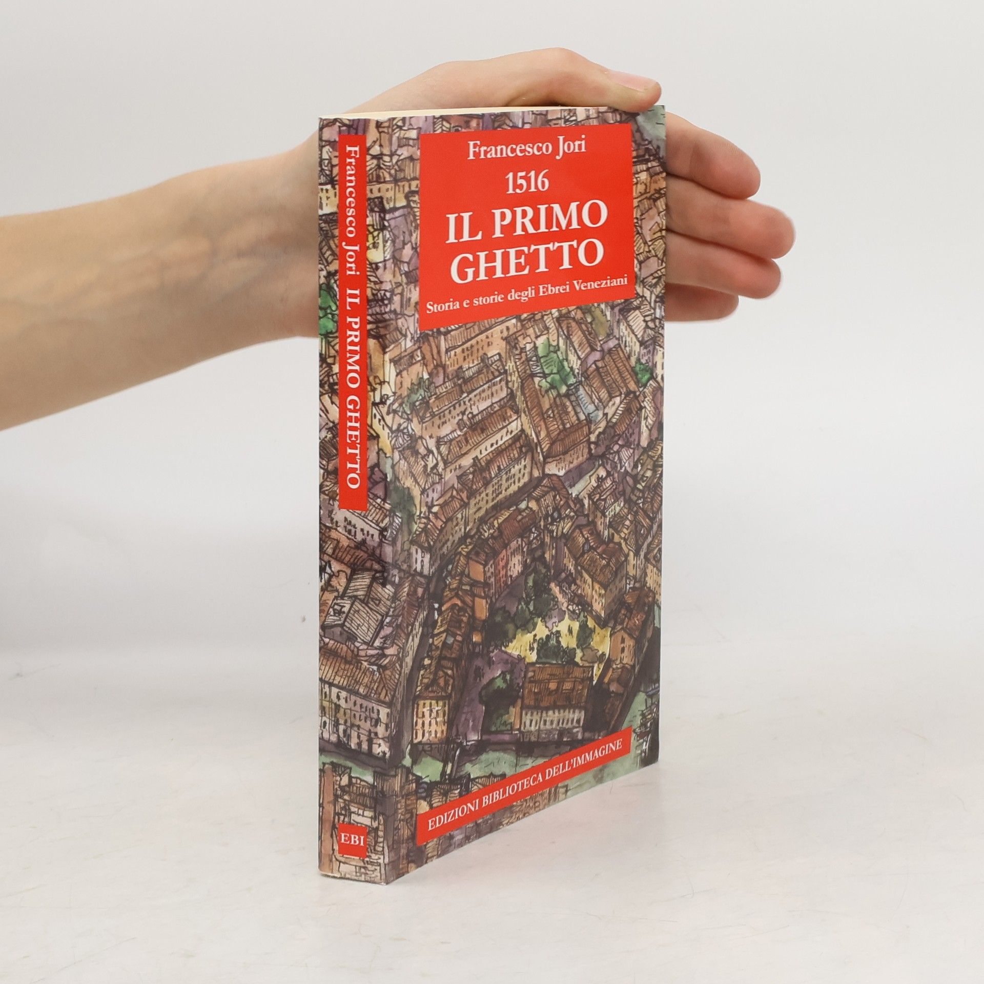 Francesco Jori 1516. Il Primo Ghetto. Storia e storie degli Ebrei Veneziani