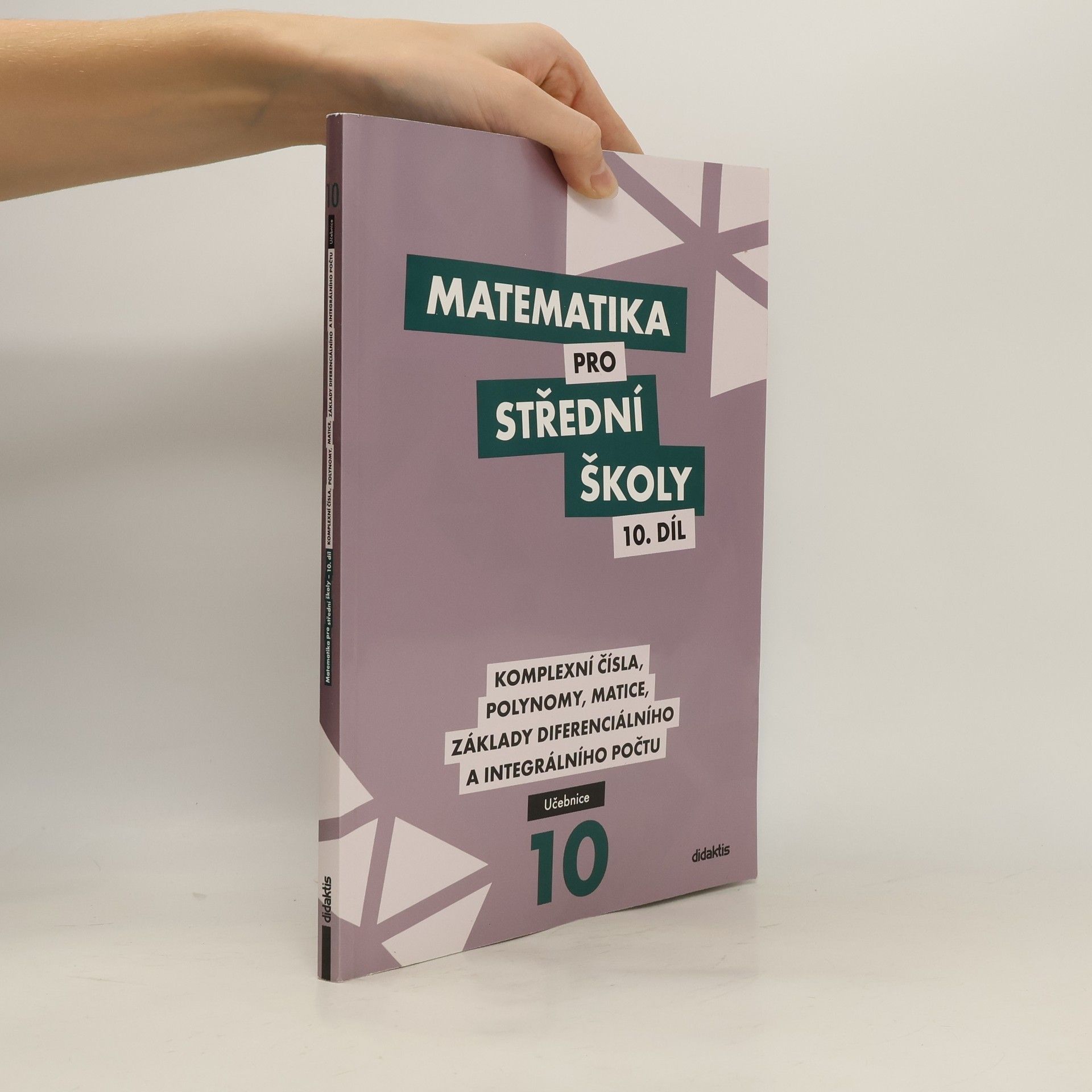 Matematika pro střední školy. 10. díl, Komplexní čísla, polynomy, matice, základy diferenciálního a integrálního počtu. Učebnice