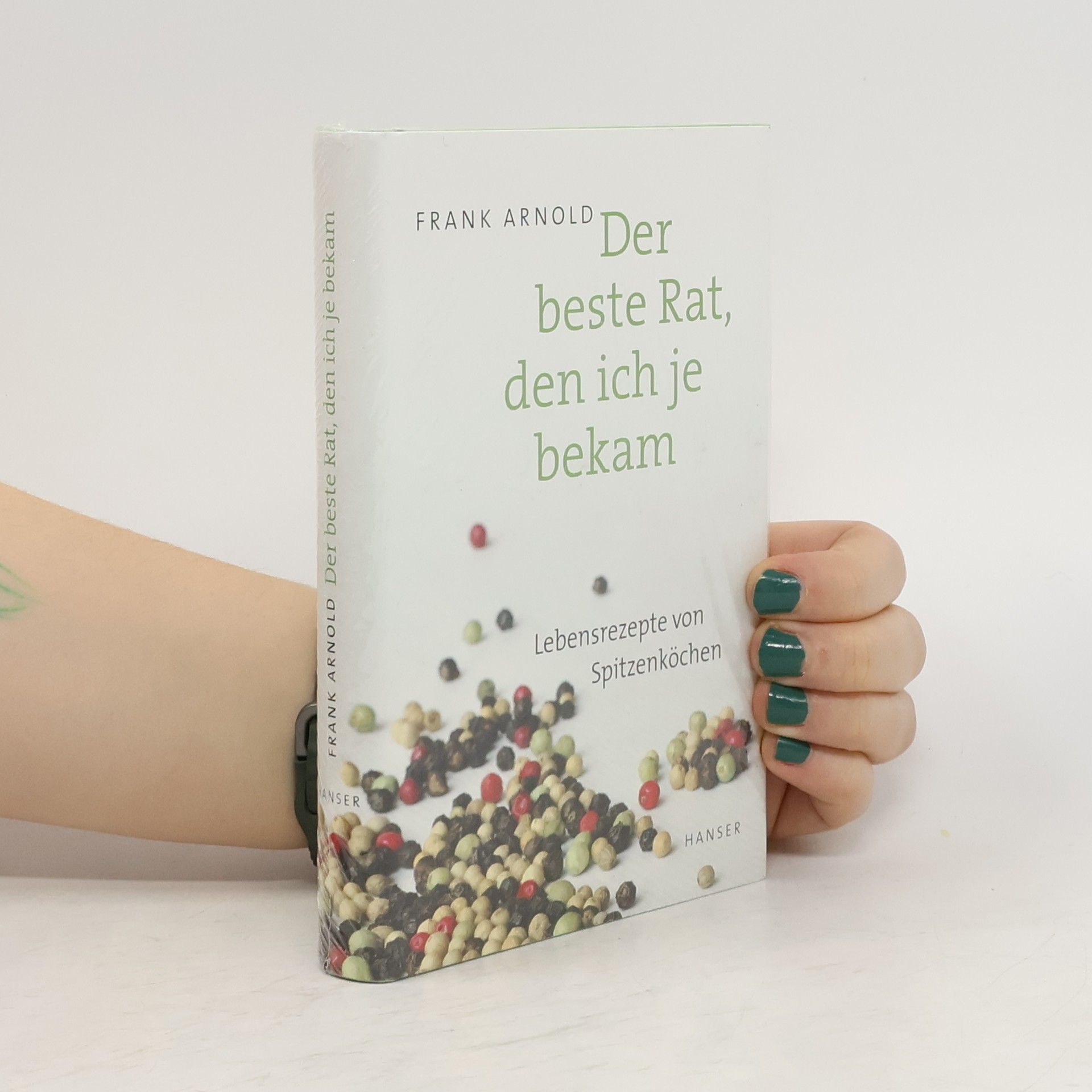 Frank Arnold Der beste Rat, den ich je bekam - Lebensrezepte von Spitzenköchen