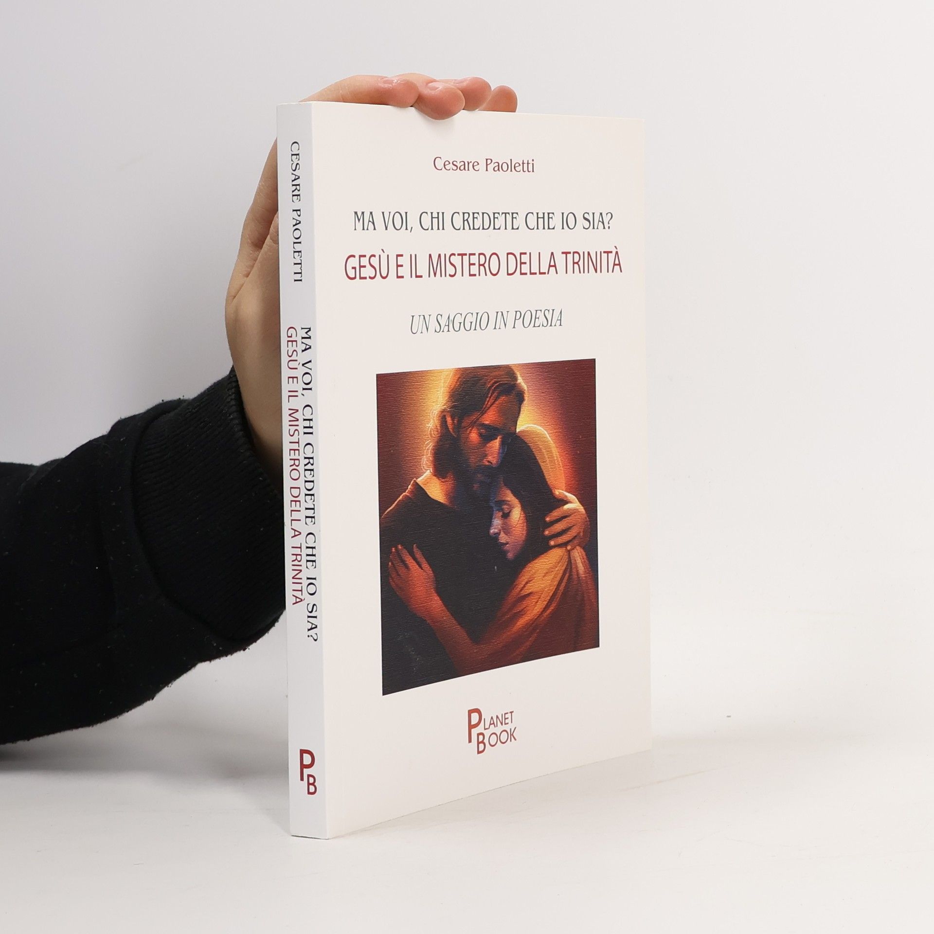Cesare Paoletti Ma voi, chi credete che io sia? Gesù e il mistero della Trinità. Un saggio in poesia