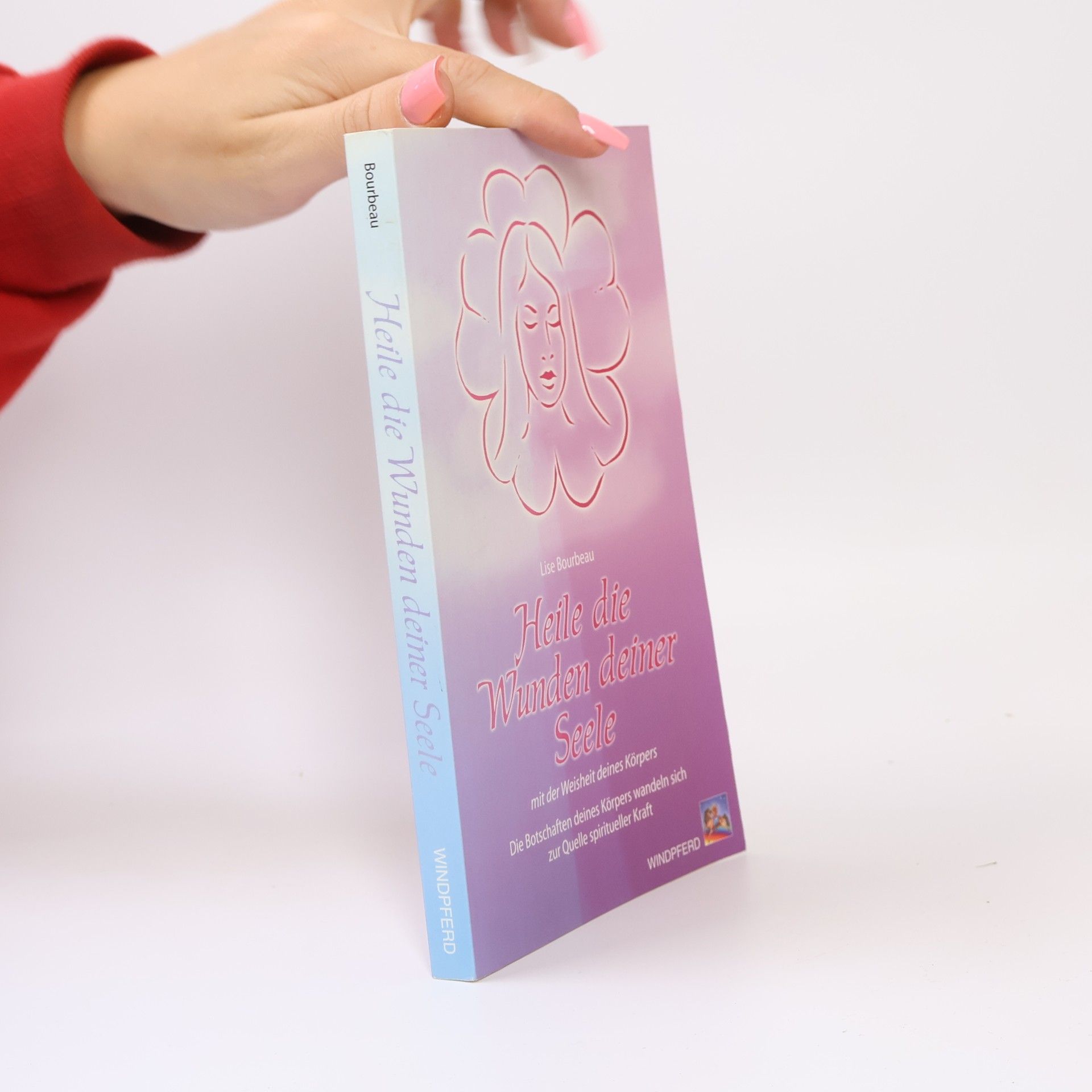 Lise Bourbeau Heile die Wunden deiner Seele mit der Weisheit deines Körpers