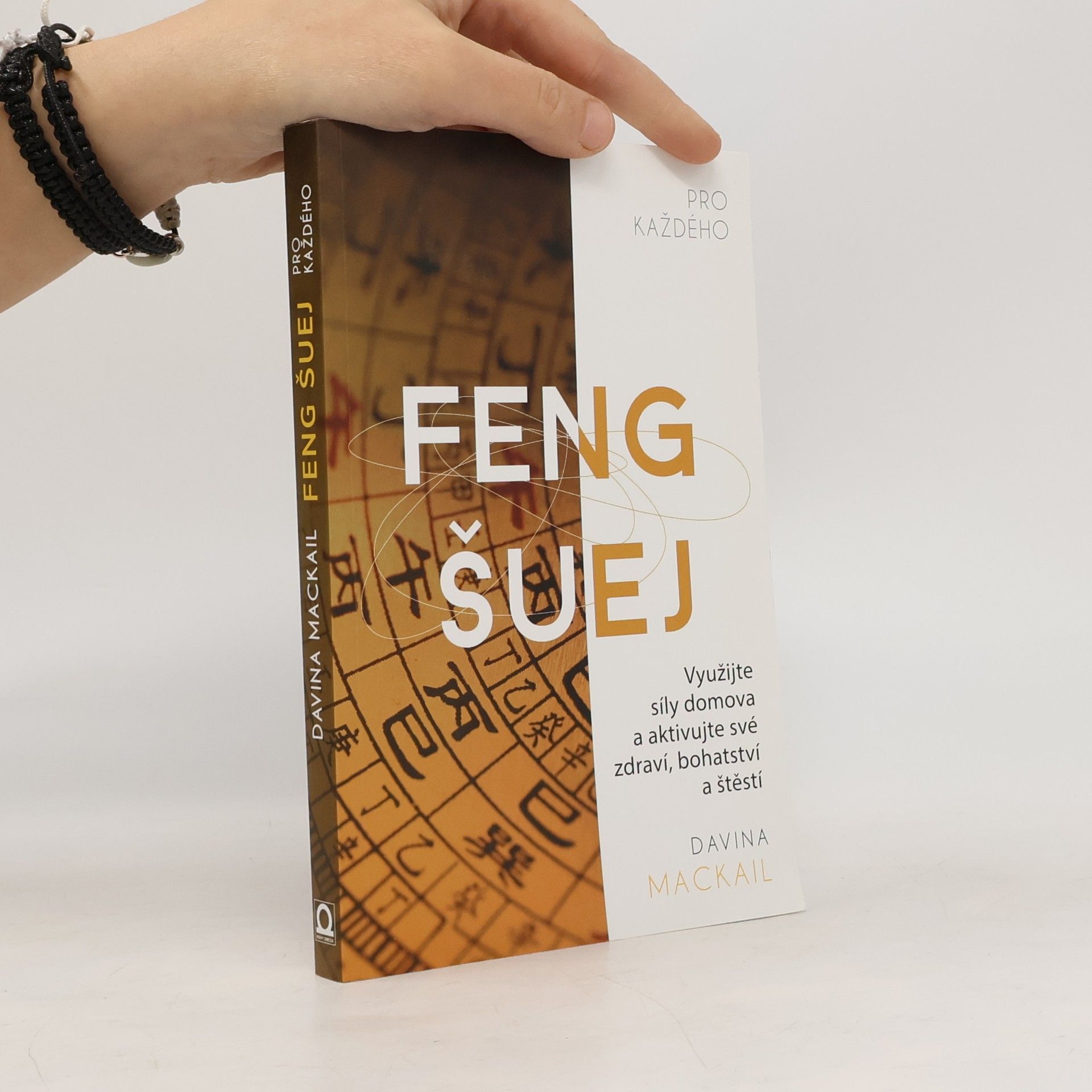 Davina MacKail Feng šuej pro každého : využijte síly domova a aktivujte své zdraví, bohatství a štěstí