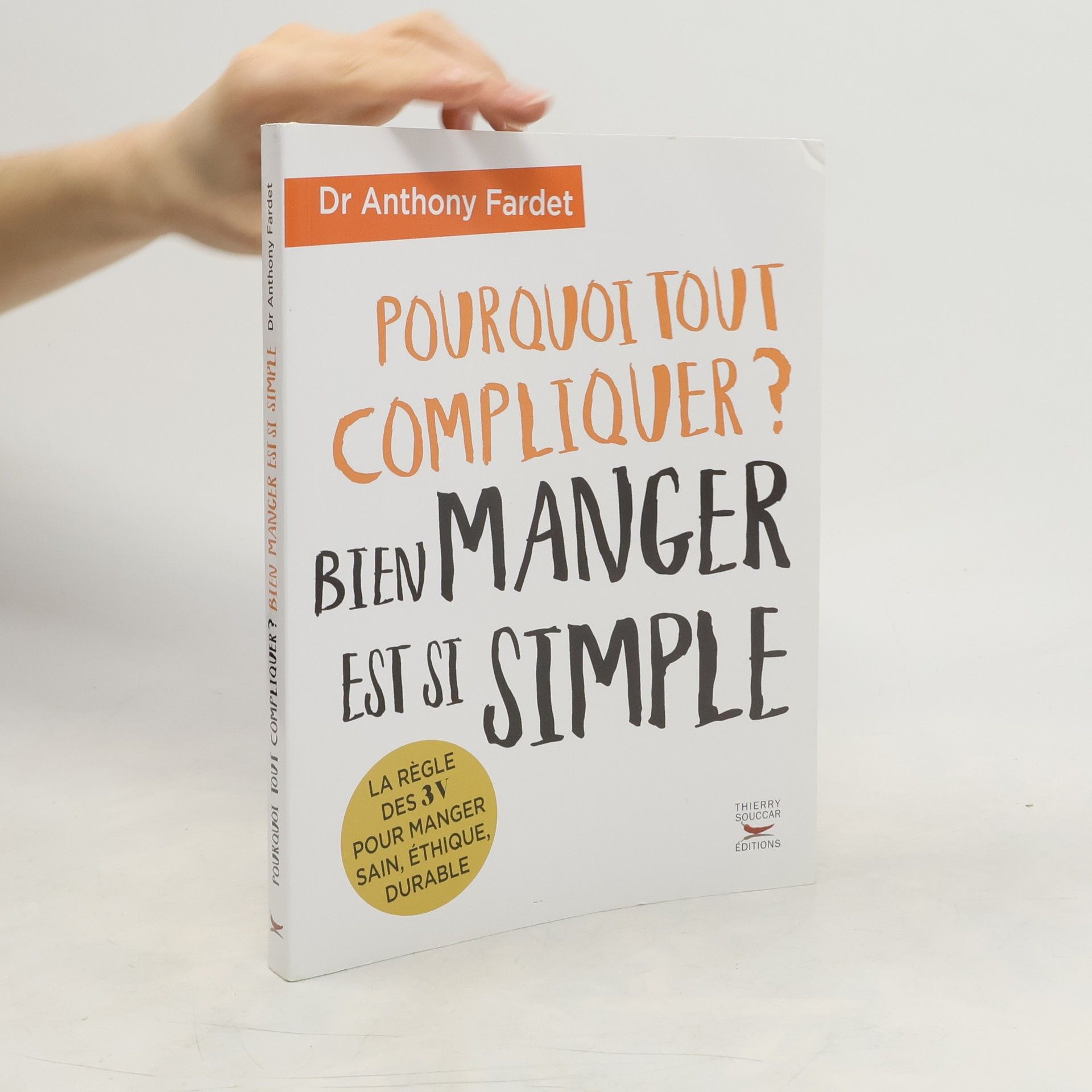 Anthony Fardet Pourquoi tout compliquer ? Bien manger est si simple