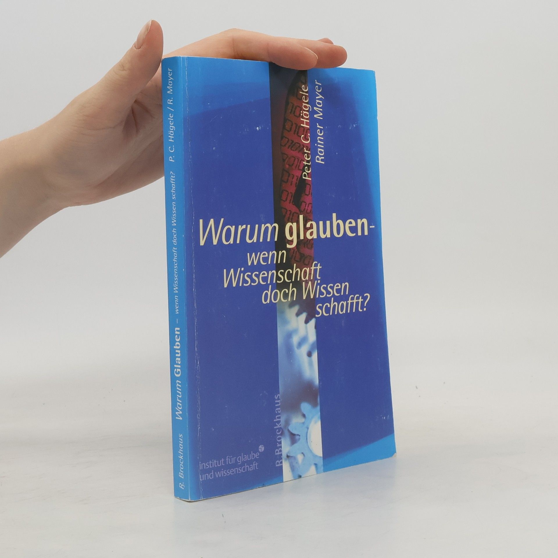 Peter C. Hägele Warum glauben - wenn Wissenschaft doch Wissen schafft?