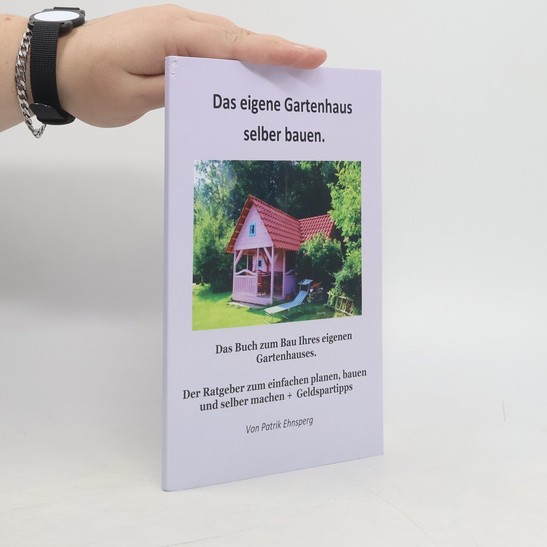 Patrik Ehnsperg Ein Gartenhaus selber bauen.