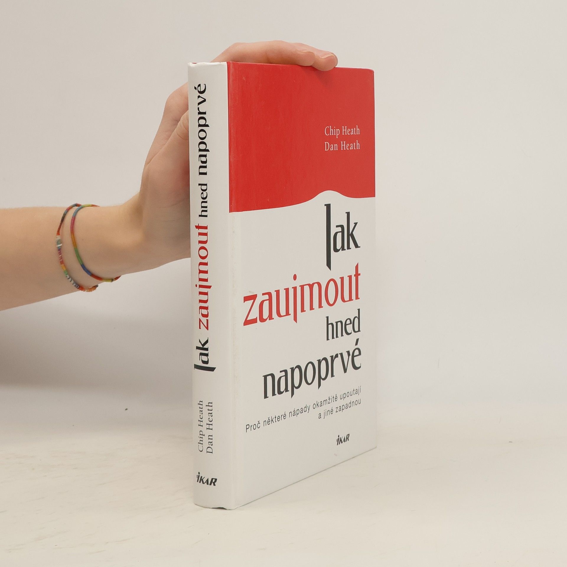 Chip Heath Jak zaujmout hned napoprvé. Proč některé nápady okamžitě upoutají a jiné zapadnou