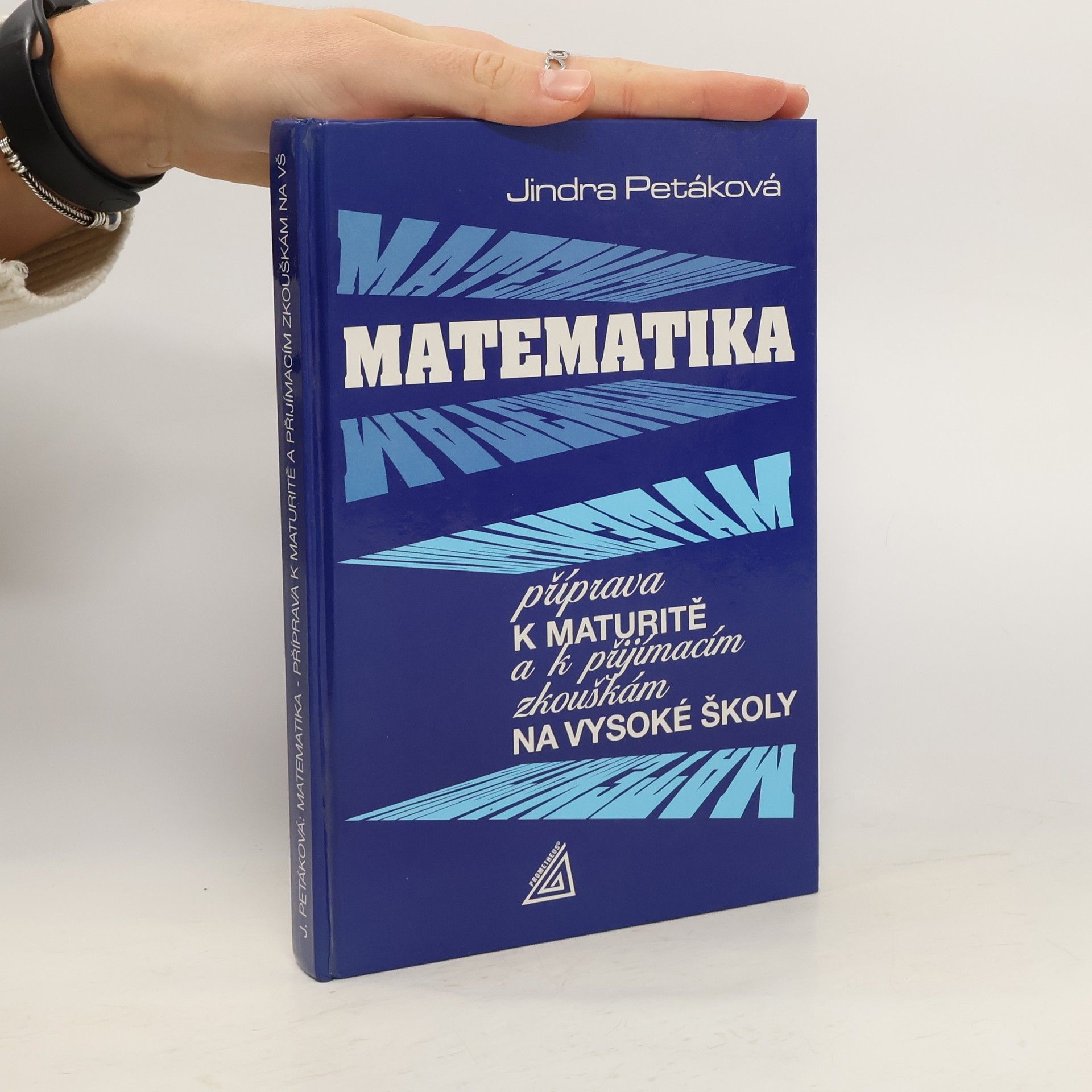 Jindra Petáková Matematika. Příprava k maturitě a k přijímacím zkouškám na vysoké školy
