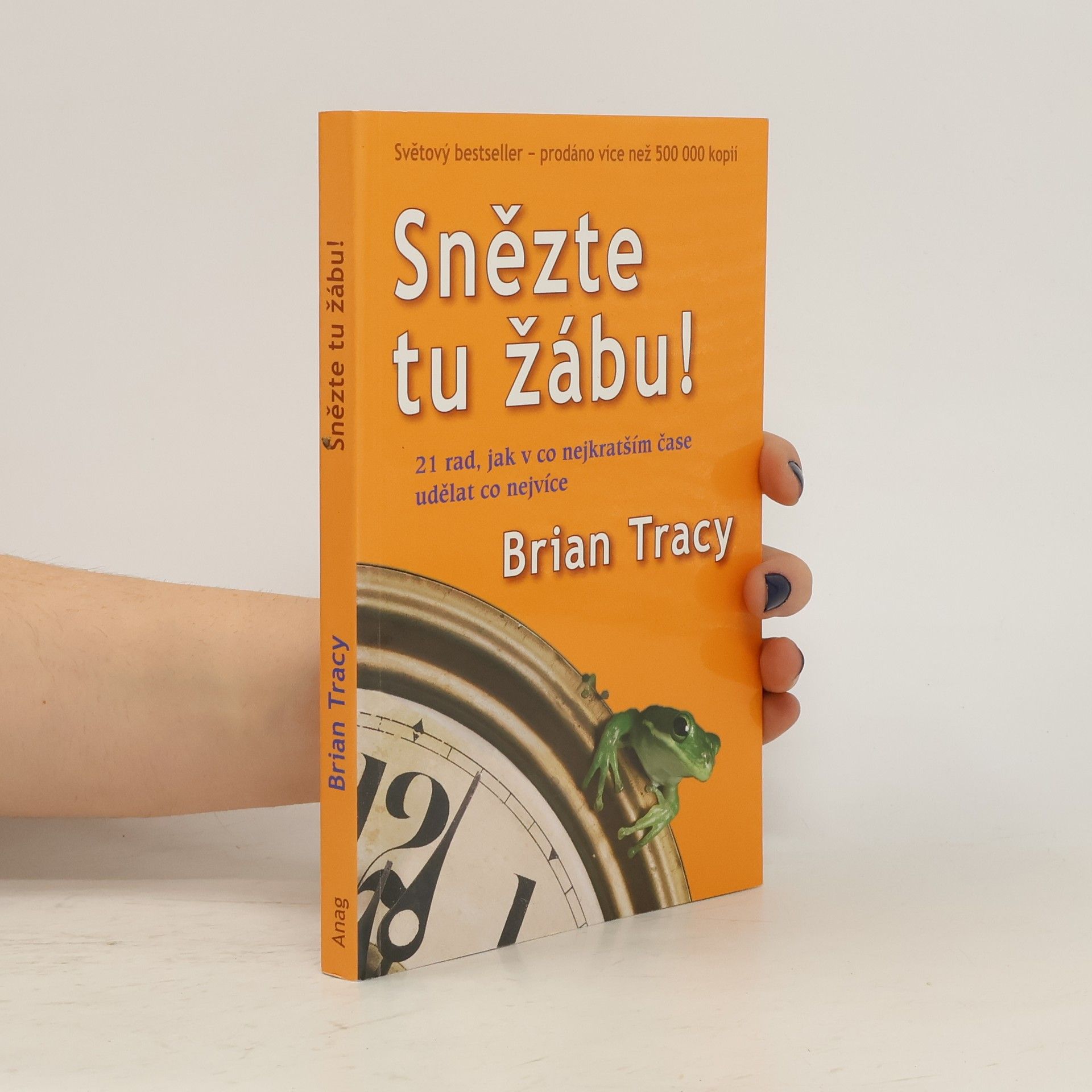 Brian Tracy Snězte tu žábu! : 21 rad, jak v co nejkratším čase udělat co nejvíce
