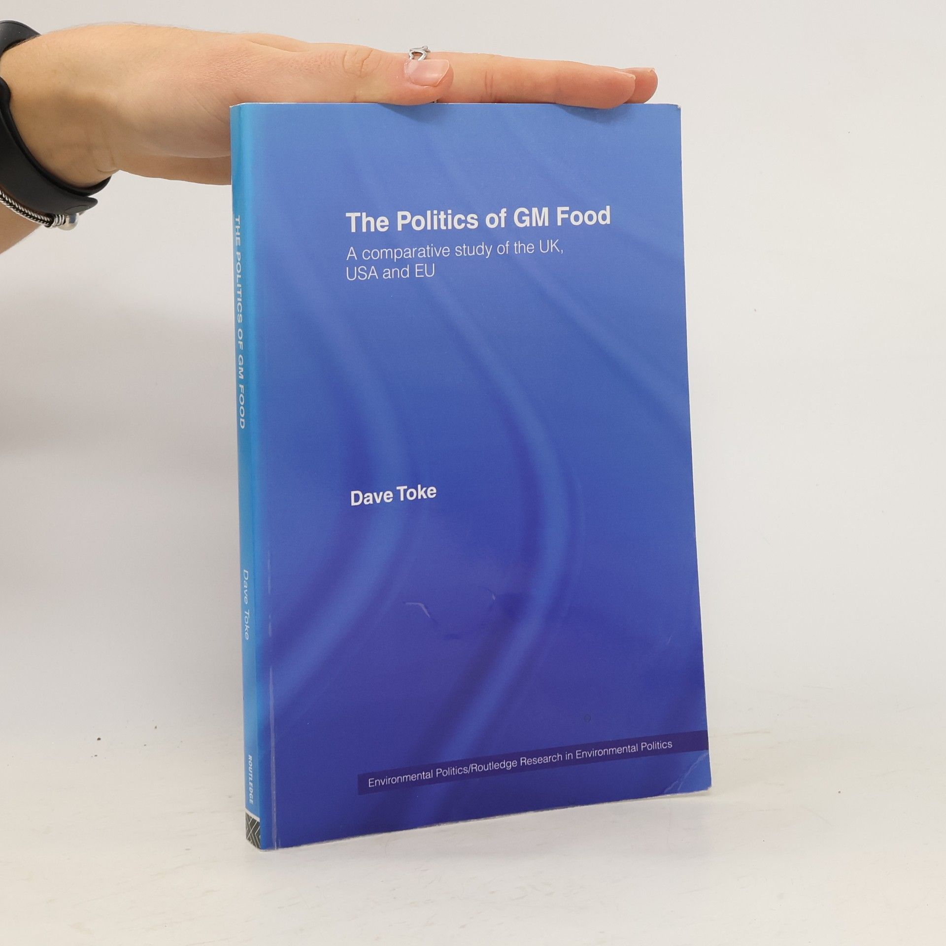 Dave Toke Environmental Politics/Routledge Research in Environmental Politics: The Politics of GM Food