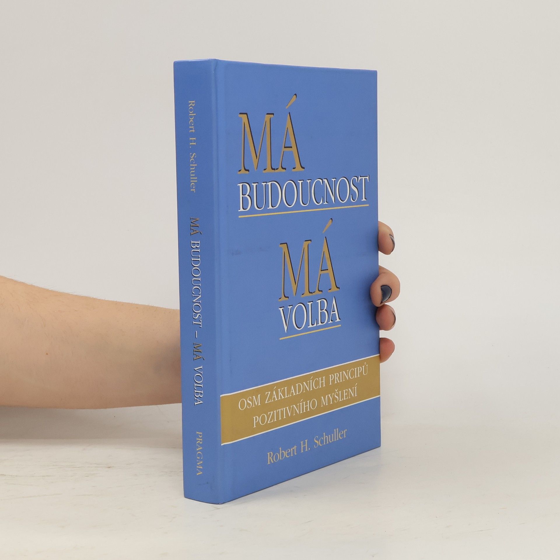 Robert Harold Schuller Má budoucnost - má volba. Osm základních principů pozitivního myšlení