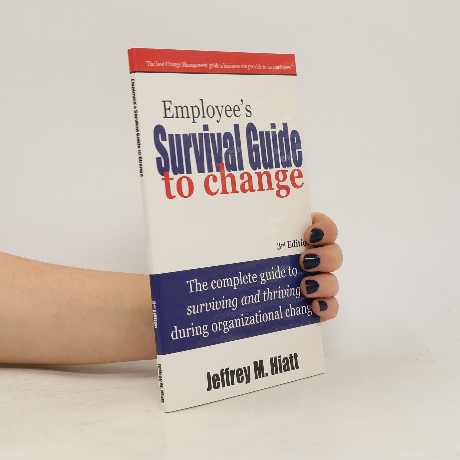 Jeff Hiatt Employee's survival guide to change: The complete guide to surviving and thriving during organizational change