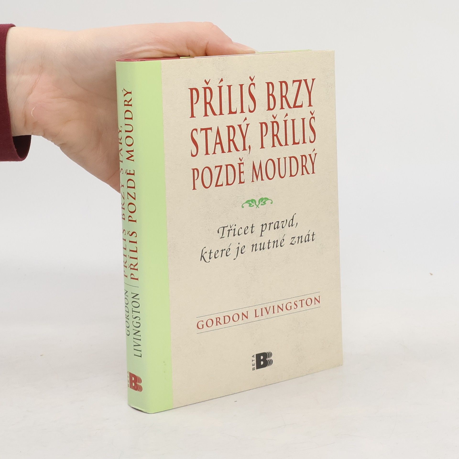 Gordon Livingston Příliš brzy starý, příliš pozdě moudrý : Třicet pravd, které je nutné znát