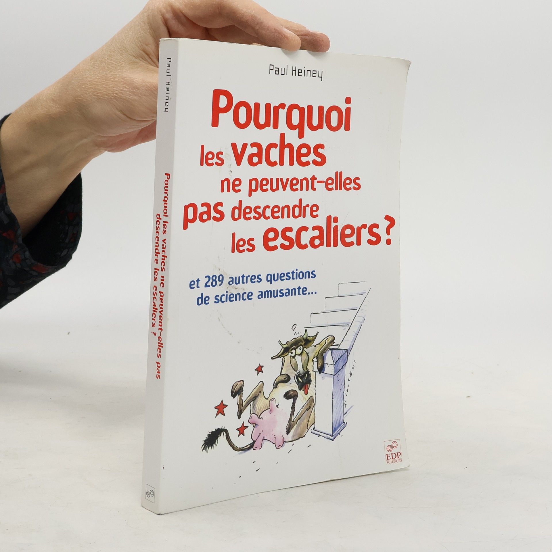 Pourquoi les vaches ne peuvent-elles pas descendre les escaliers et 289 autres questions de science amusante...