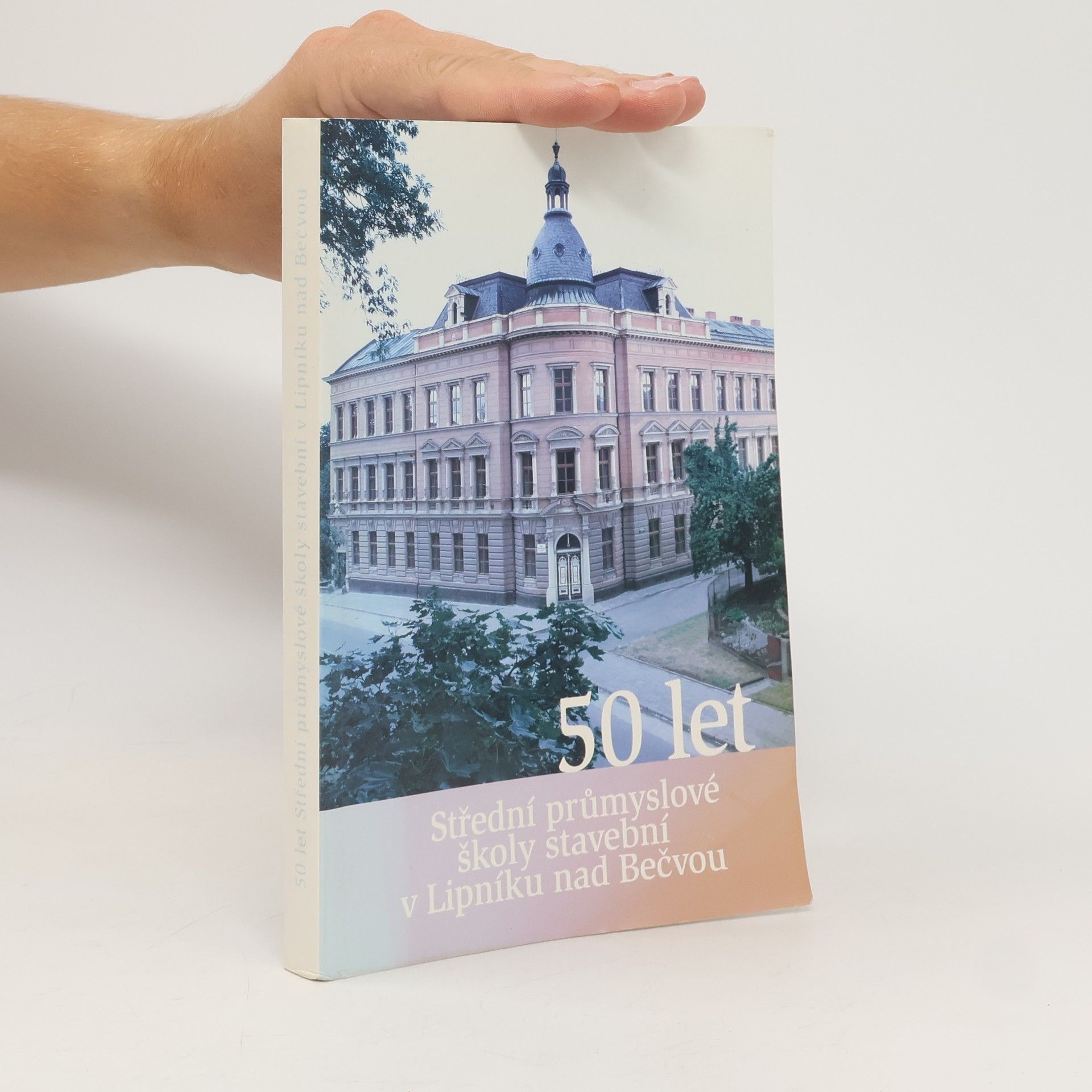 Kolektív autorov 50 let Střední průmyslové školy stavební v Lipníku nad Bečvou