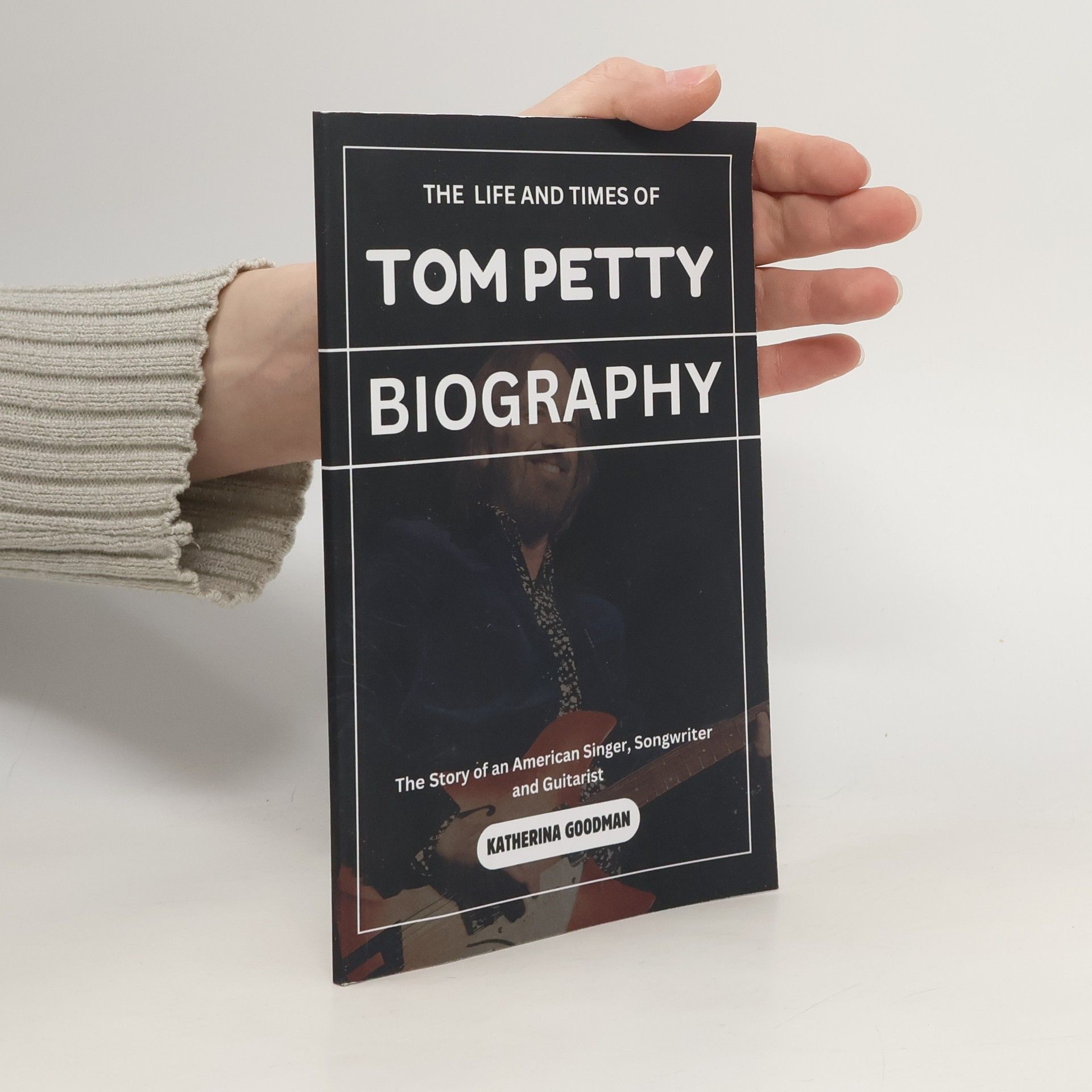 Katherina Goodman The Life and Times of Tom Petty