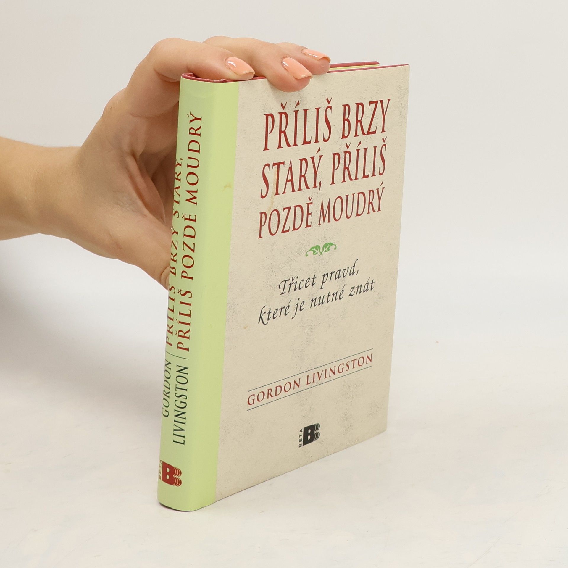 Gordon Livingston Příliš brzy starý, příliš pozdě moudrý : Třicet pravd, které je nutné znát