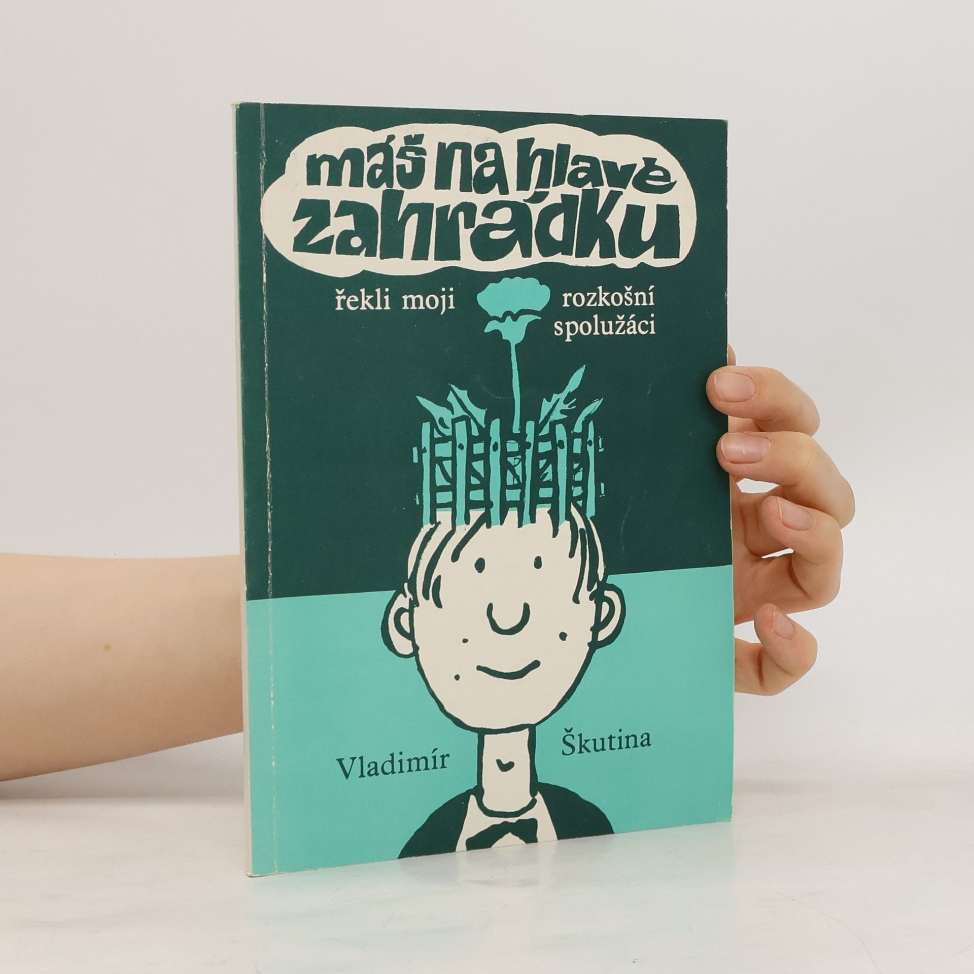 Vladimír Škutina Máš na hlavě zahrádku, řekli moji rozkošní spolužáci