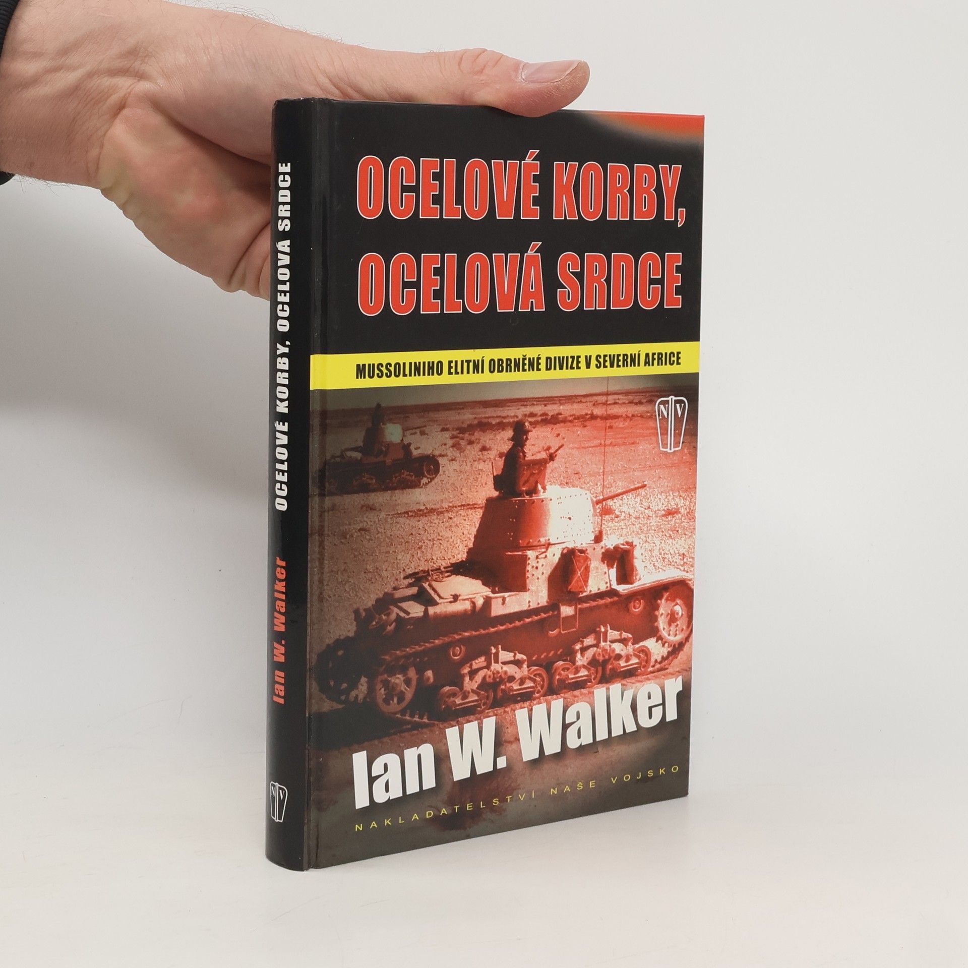 Ian W. Walker Ocelové korby, ocelová srdce. Mussoliniho elitní obrněné divize v severní Africe