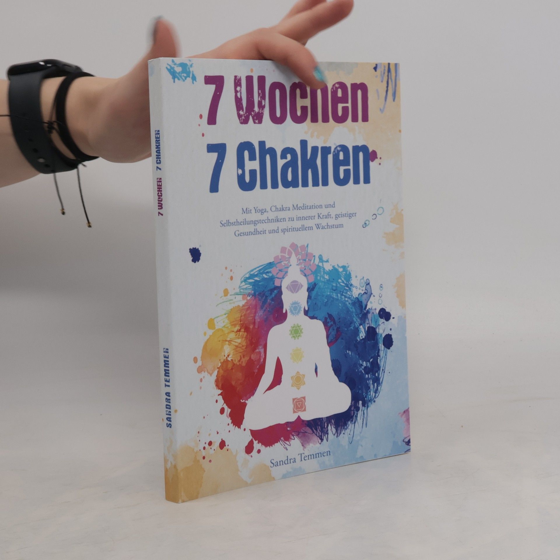 Sandra Temmen 7 Wochen 7 Chakren - Mit Yoga, Chakra Meditation und Selbstheilungstechniken zu innerer Kraft, geistiger Gesundheit und spirituellem Wachstum